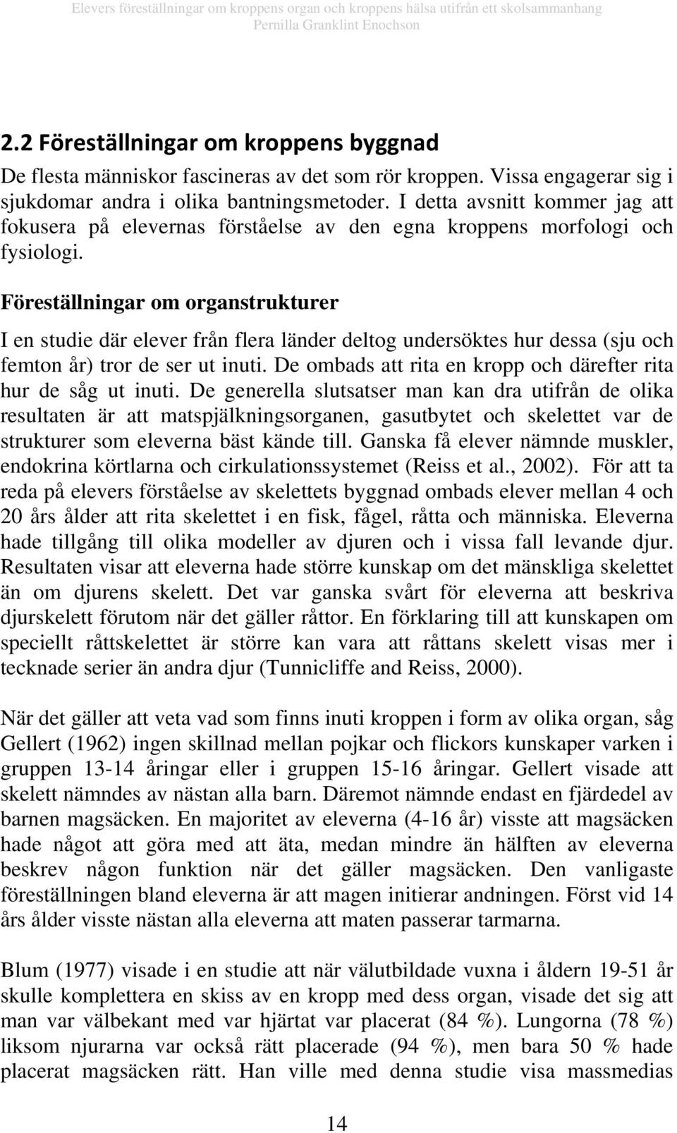 Föreställningar om organstrukturer I en studie där elever från flera länder deltog undersöktes hur dessa (sju och femton år) tror de ser ut inuti.