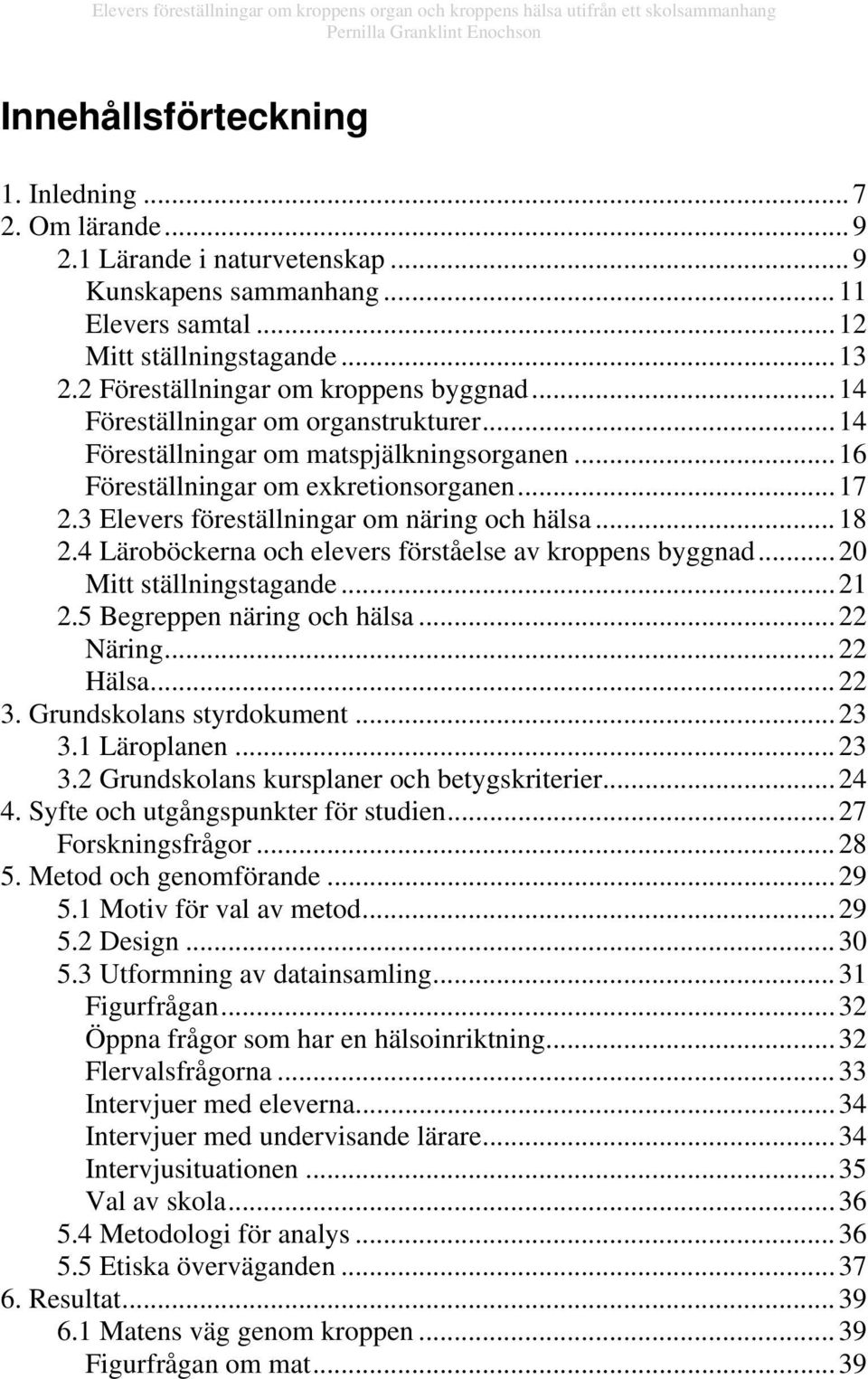 3 Elevers föreställningar om näring och hälsa...18 2.4 Läroböckerna och elevers förståelse av kroppens byggnad...20 Mitt ställningstagande...21 2.5 Begreppen näring och hälsa...22 Näring...22 Hälsa.