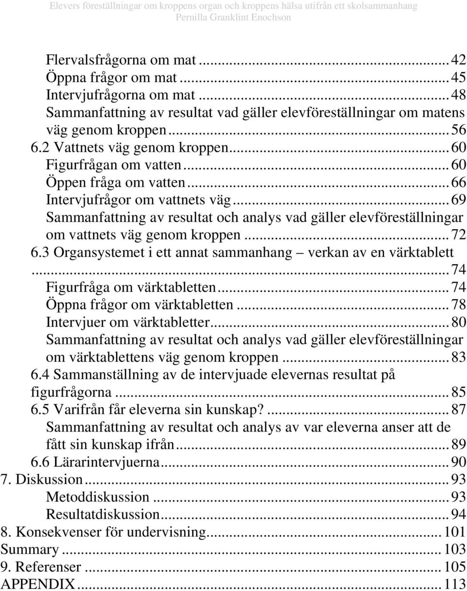 ..69 Sammanfattning av resultat och analys vad gäller elevföreställningar om vattnets väg genom kroppen...72 6.3 Organsystemet i ett annat sammanhang verkan av en värktablett.