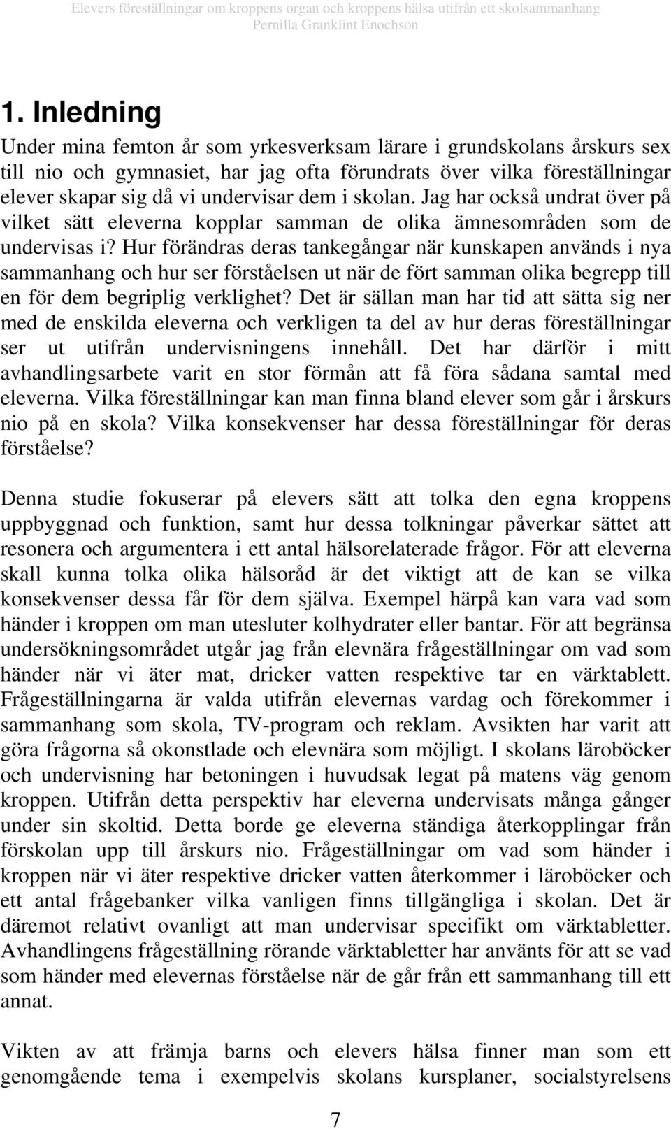 Hur förändras deras tankegångar när kunskapen används i nya sammanhang och hur ser förståelsen ut när de fört samman olika begrepp till en för dem begriplig verklighet?