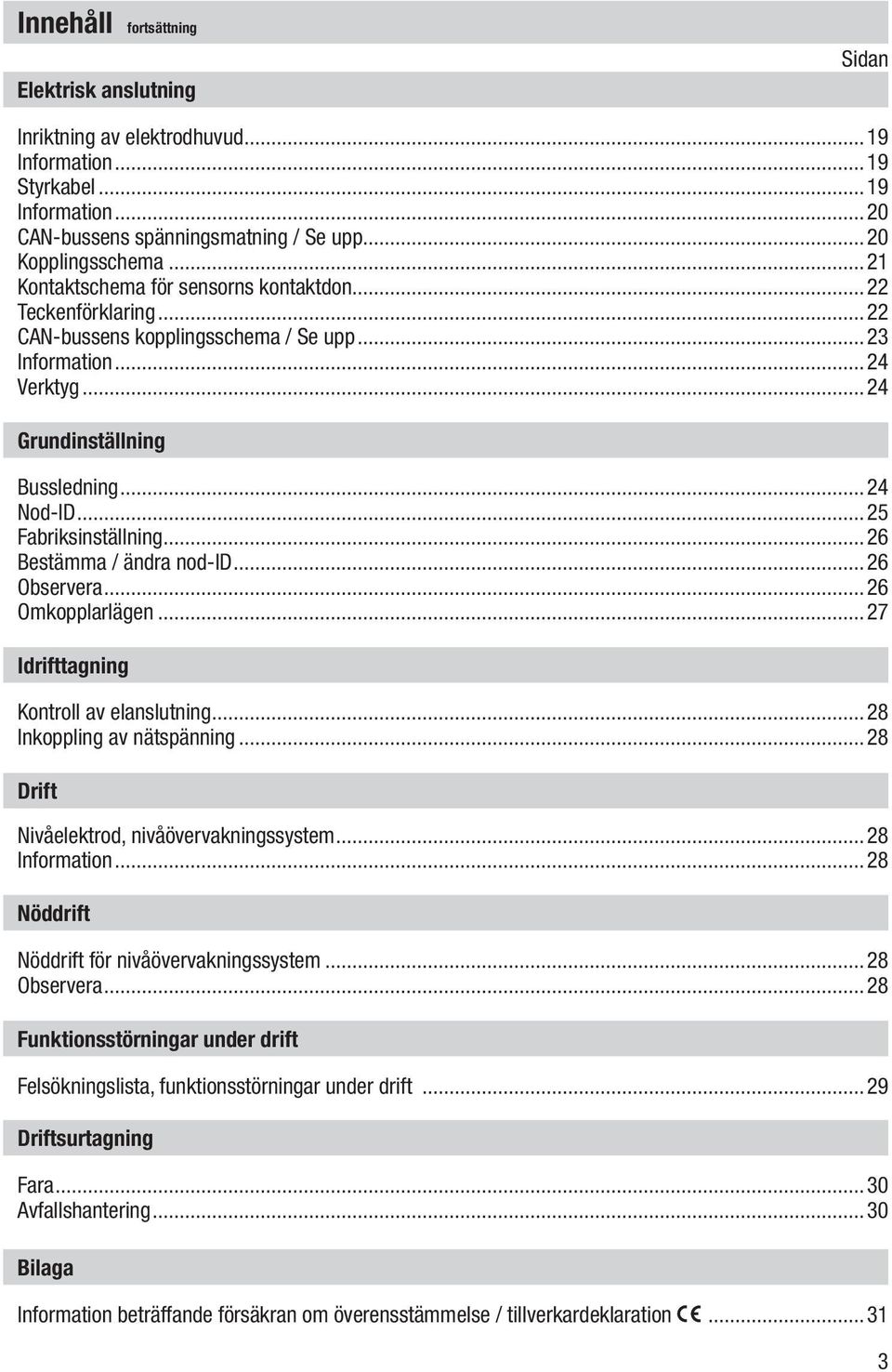 ..25 Fabriksinställning...26 Bestämma / ändra nod-id...26 Observera...26 Omkopplarlägen...27 Idrifttagning Kontroll av elanslutning...28 Inkoppling av nätspänning.