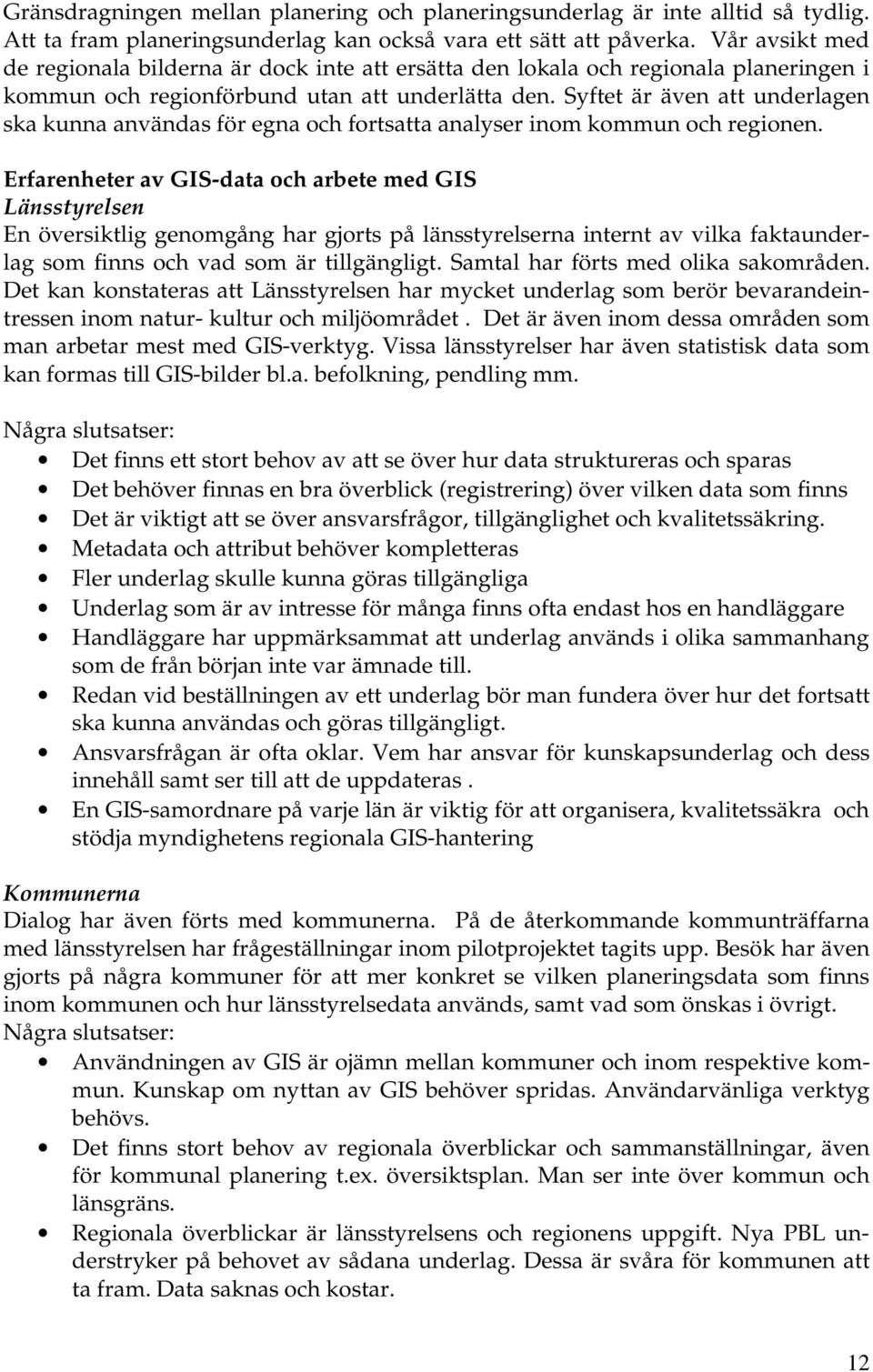 Syftet är även att underlagen ska kunna användas för egna och fortsatta analyser inom kommun och regionen.