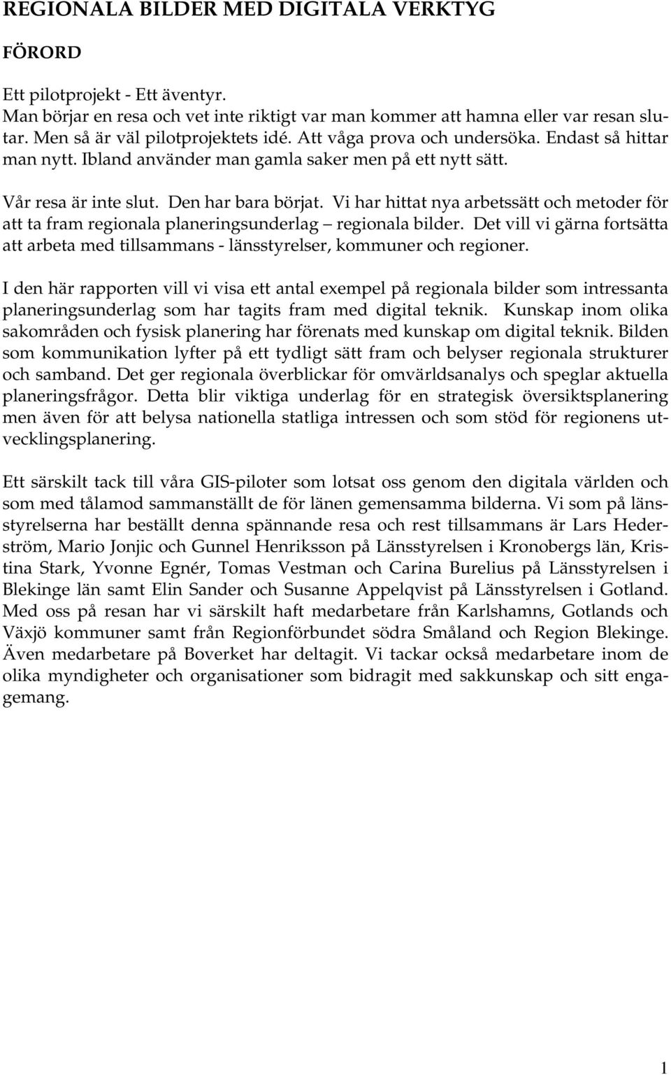 Vi har hittat nya arbetssätt och metoder för att ta fram regionala planeringsunderlag regionala bilder. Det vill vi gärna fortsätta att arbeta med tillsammans - länsstyrelser, kommuner och regioner.