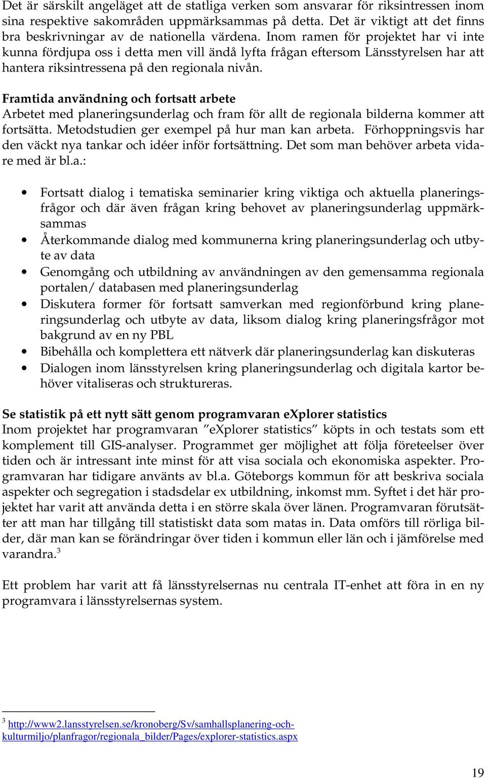 Inom ramen för projektet har vi inte kunna fördjupa oss i detta men vill ändå lyfta frågan eftersom Länsstyrelsen har att hantera riksintressena på den regionala nivån.