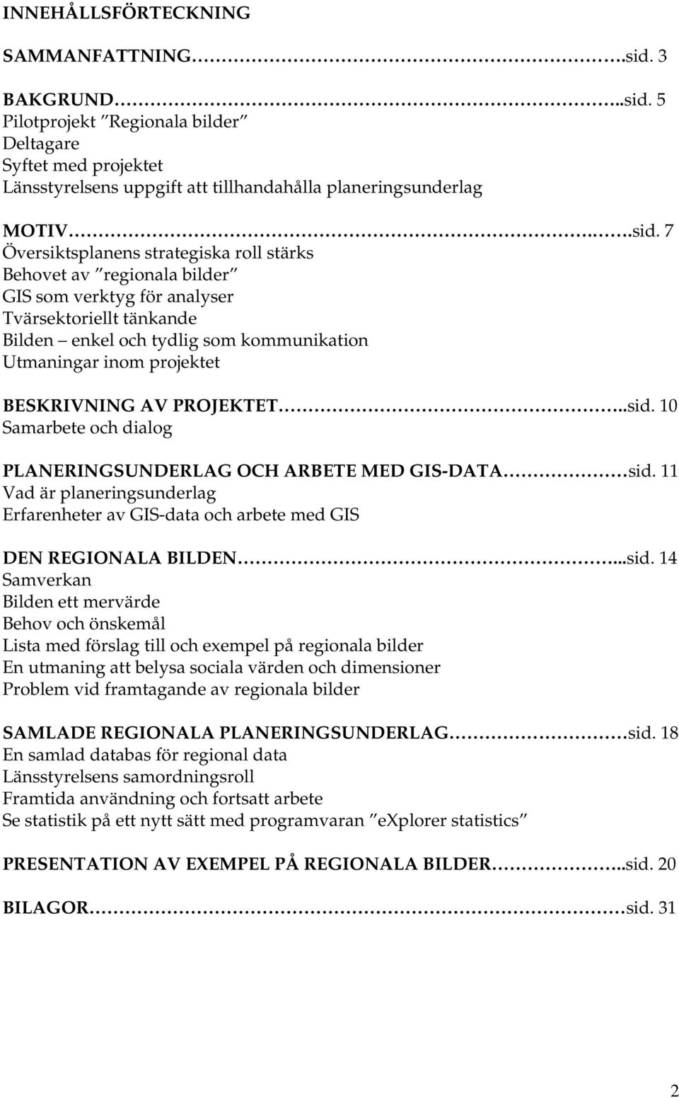 5 Pilotprojekt Regionala bilder Deltagare Syftet med projektet Länsstyrelsens uppgift att tillhandahålla planeringsunderlag MOTIV..sid.