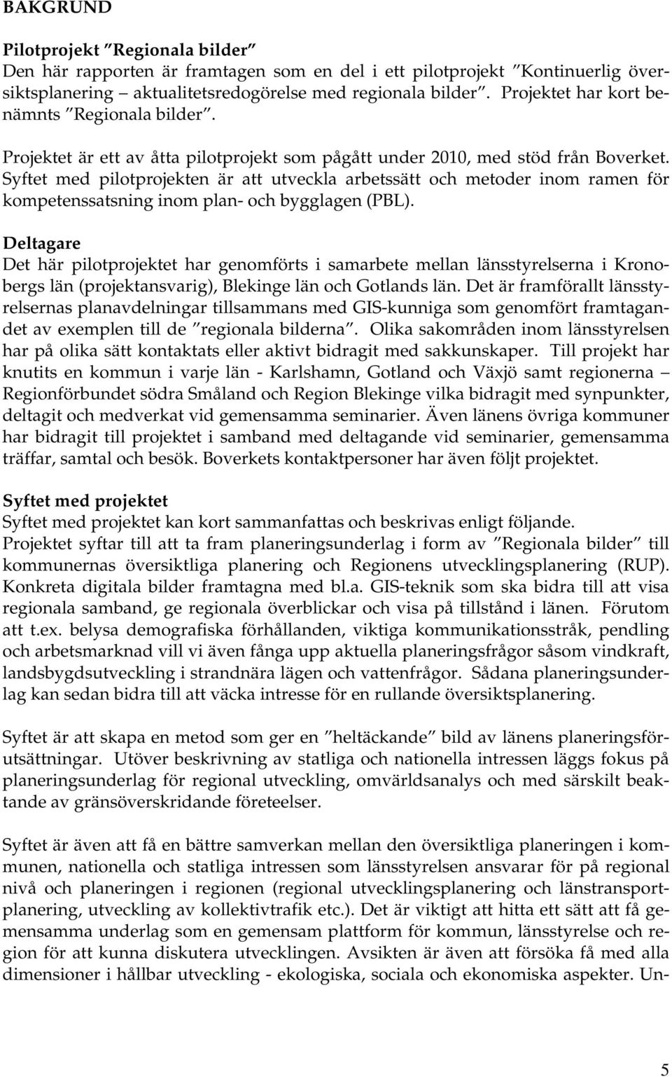 Syftet med pilotprojekten är att utveckla arbetssätt och metoder inom ramen för kompetenssatsning inom plan- och bygglagen (PBL).