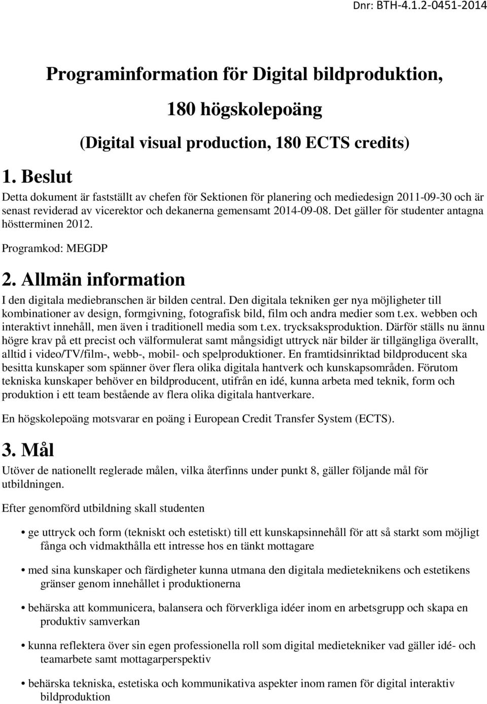 Det gäller för studenter antagna höstterminen 2012. Programkod: MEGDP 2. Allmän information I den digitala mediebranschen är bilden central.