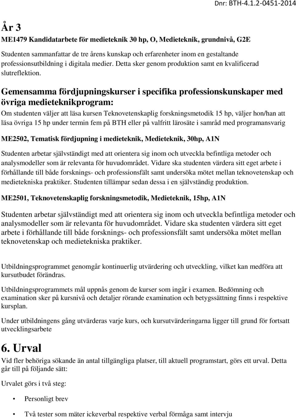 Gemensamma fördjupningskurser i specifika professionskunskaper med övriga medieteknikprogram: Om studenten väljer att läsa kursen Teknovetenskaplig forskningsmetodik 15 hp, väljer hon/han att läsa