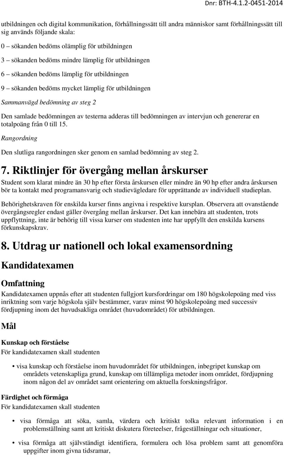 till bedömningen av intervjun och genererar en totalpoäng från 0 till 15. Rangordning Den slutliga rangordningen sker genom en samlad bedömning av steg 2. 7.