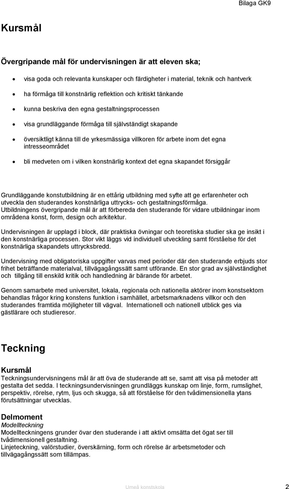 medveten om i vilken konstnärlig kontext det egna skapandet försiggår Grundläggande konstutbildning är en ettårig utbildning med syfte att ge erfarenheter och utveckla den studerandes konstnärliga