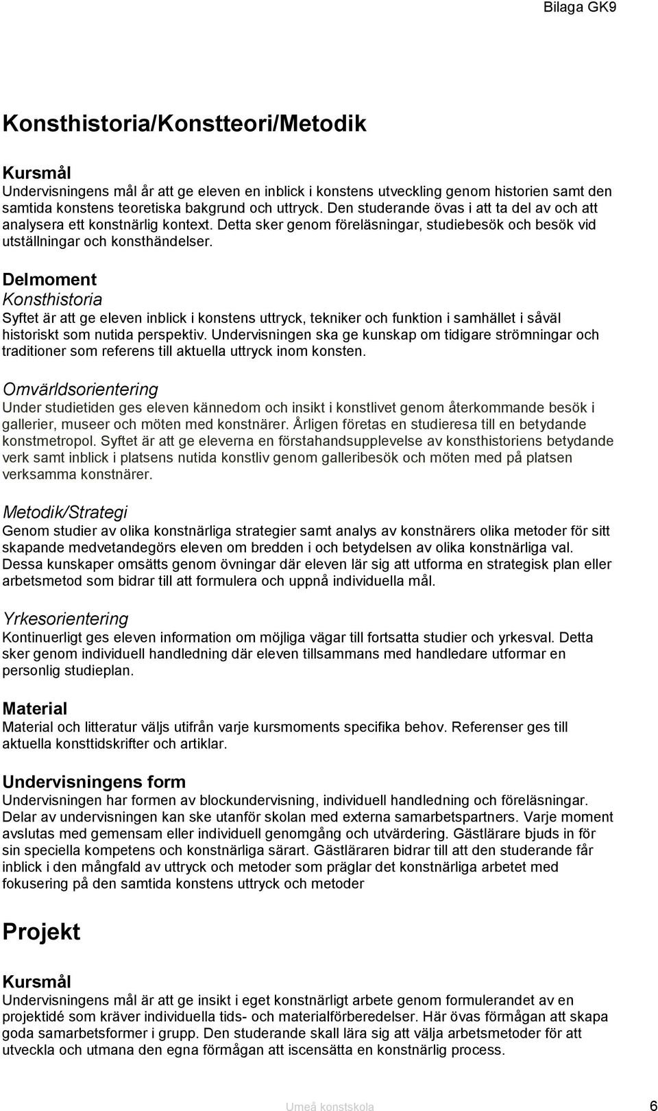 Konsthistoria Syftet är att ge eleven inblick i konstens uttryck, tekniker och funktion i samhället i såväl historiskt som nutida perspektiv.