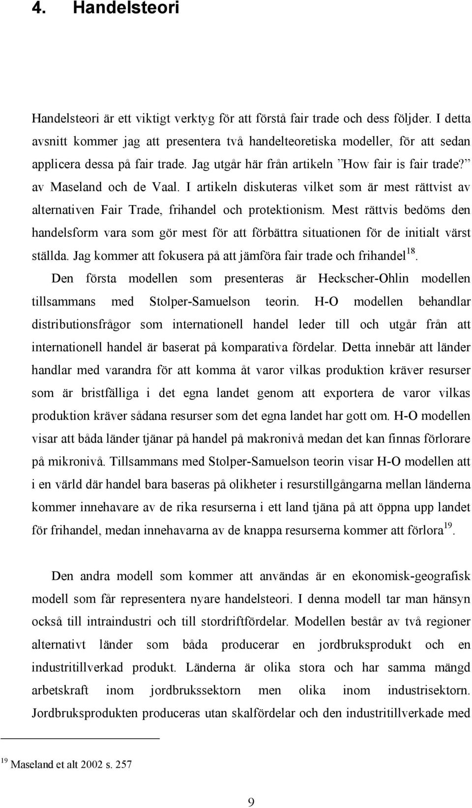 I artikeln diskuteras vilket som är mest rättvist av alternativen Fair Trade, frihandel och protektionism.