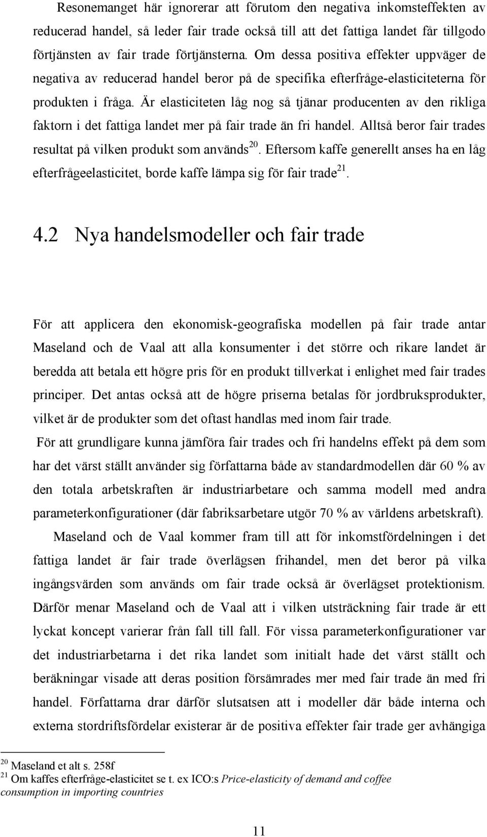 Är elasticiteten låg nog så tjänar producenten av den rikliga faktorn i det fattiga landet mer på fair trade än fri handel. Alltså beror fair trades resultat på vilken produkt som används 20.