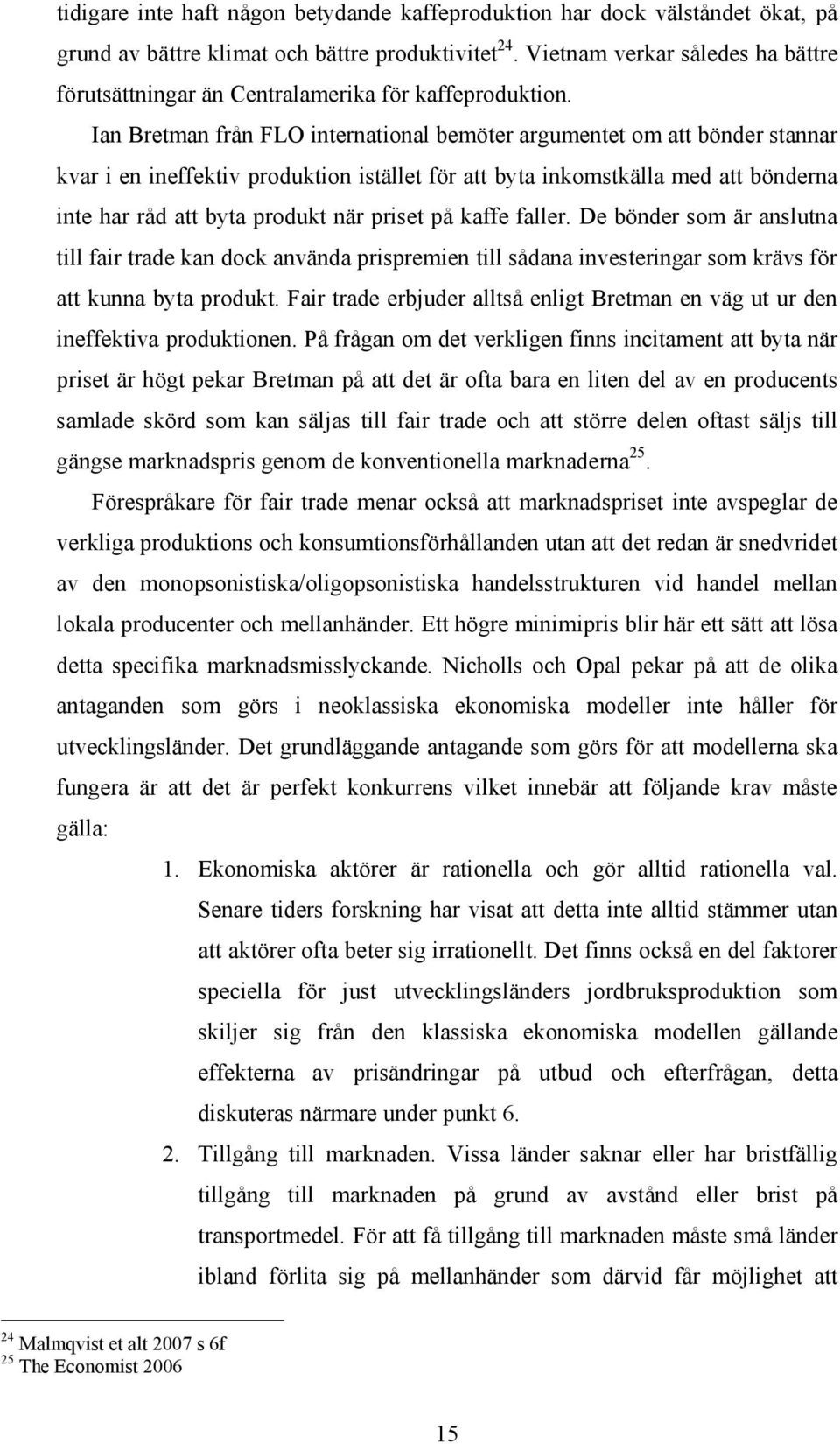 Ian Bretman från FLO international bemöter argumentet om att bönder stannar kvar i en ineffektiv produktion istället för att byta inkomstkälla med att bönderna inte har råd att byta produkt när