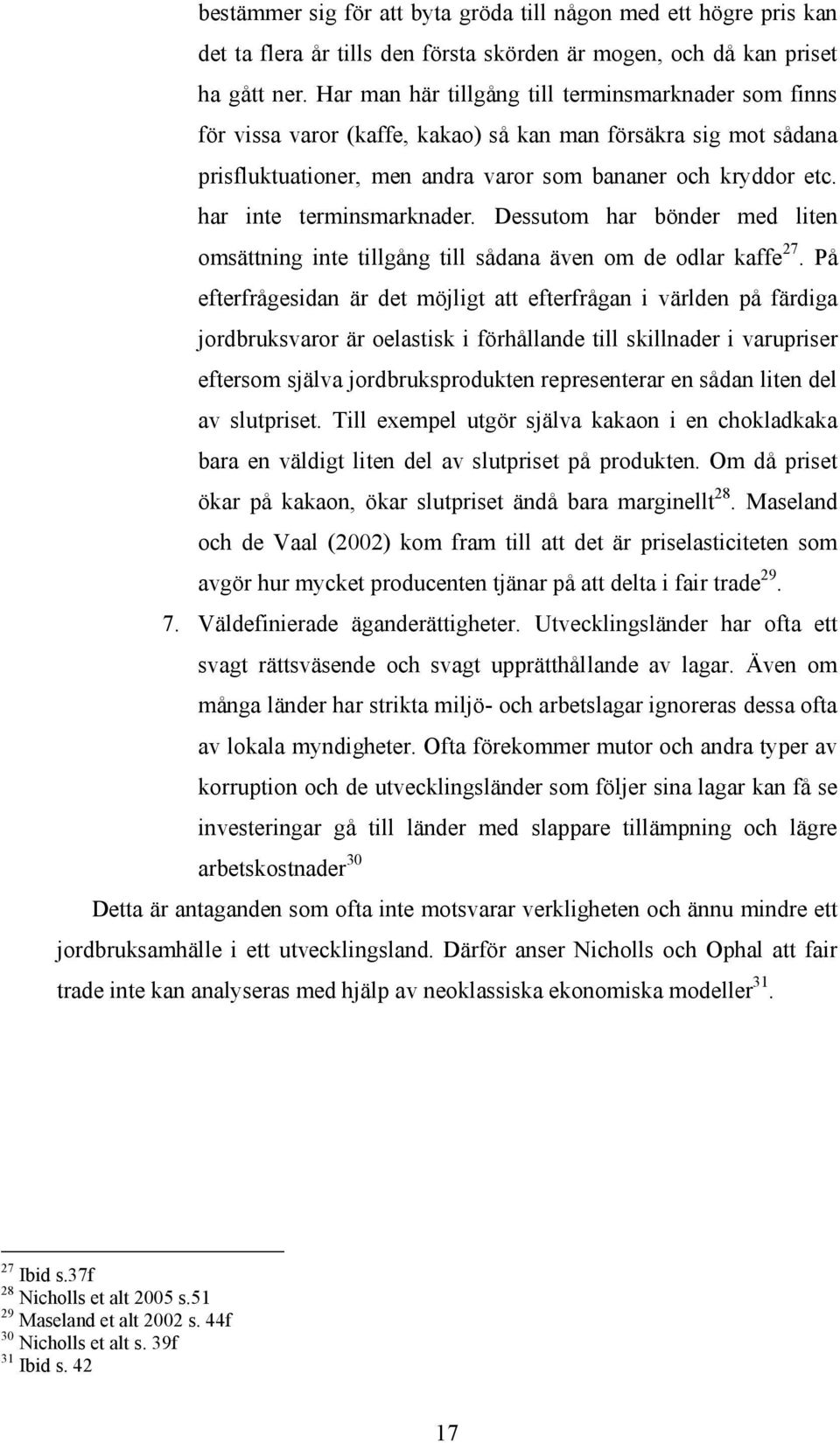 har inte terminsmarknader. Dessutom har bönder med liten omsättning inte tillgång till sådana även om de odlar kaffe 27.