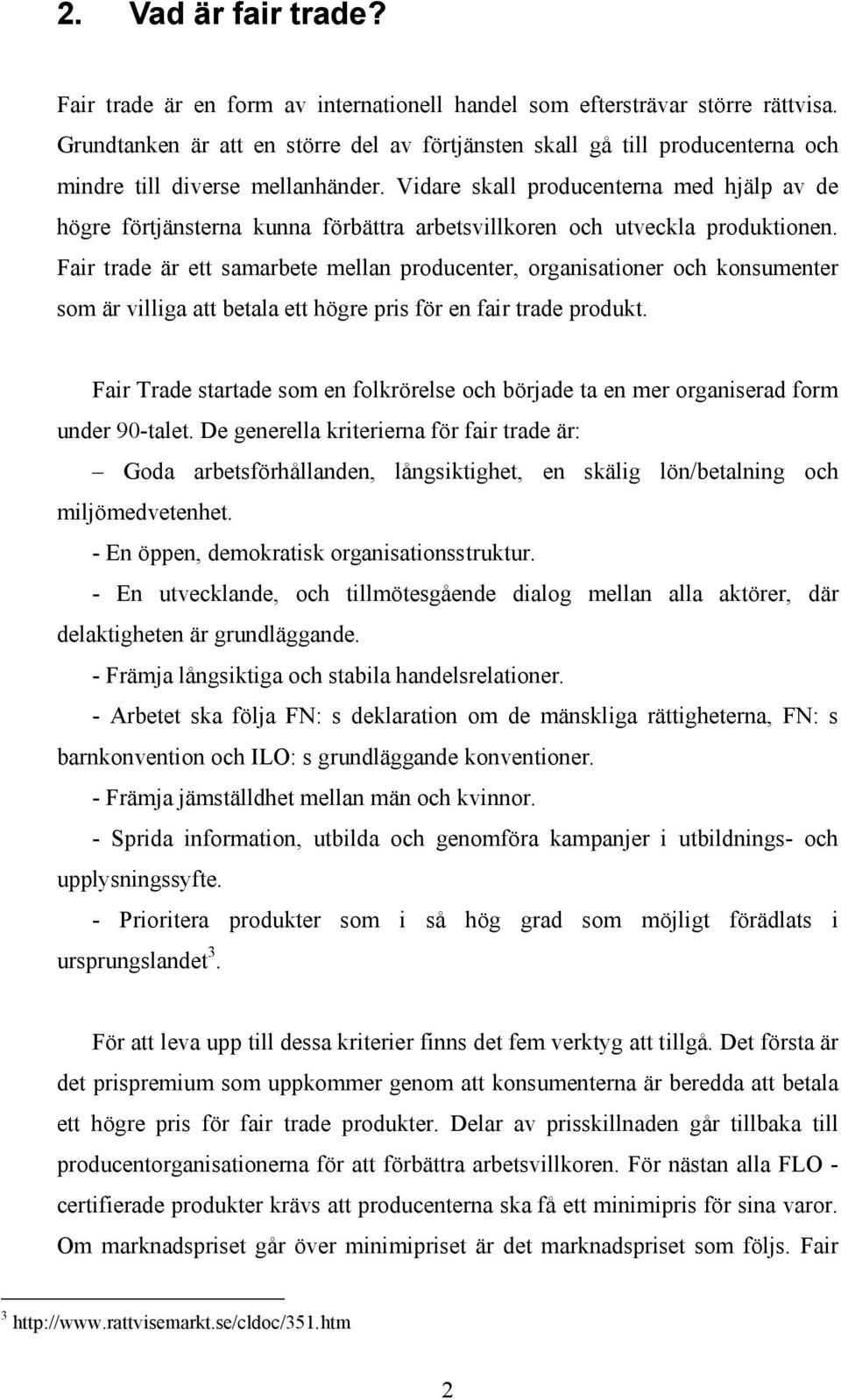 Vidare skall producenterna med hjälp av de högre förtjänsterna kunna förbättra arbetsvillkoren och utveckla produktionen.