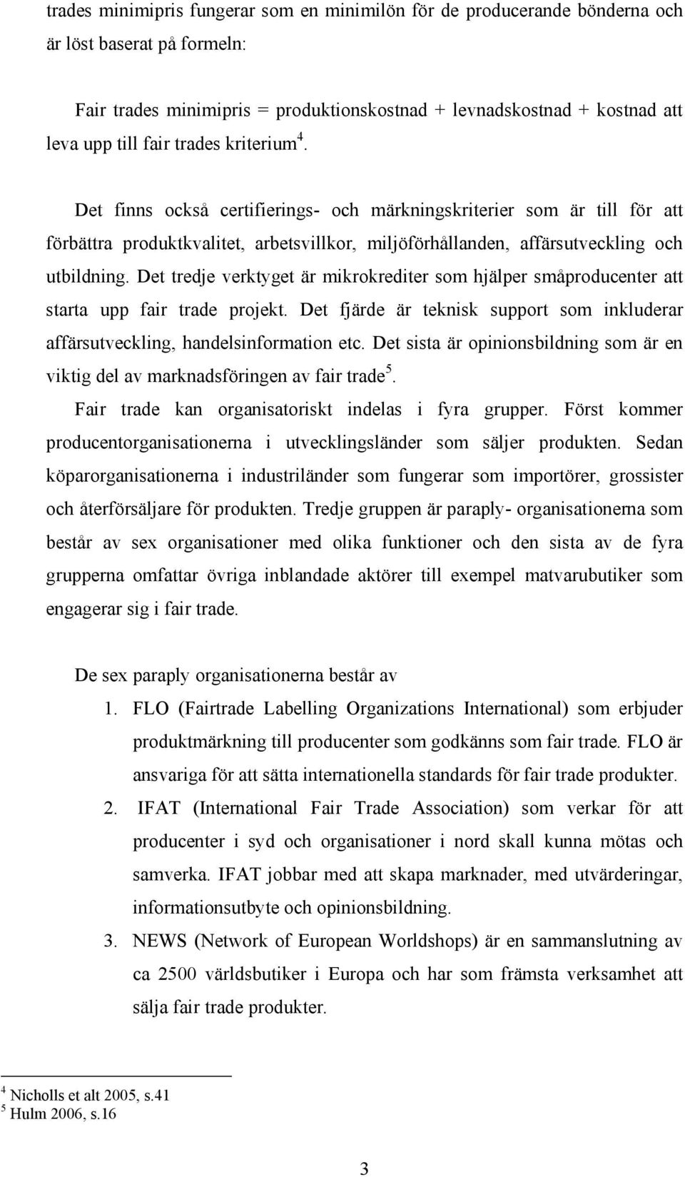 Det tredje verktyget är mikrokrediter som hjälper småproducenter att starta upp fair trade projekt. Det fjärde är teknisk support som inkluderar affärsutveckling, handelsinformation etc.