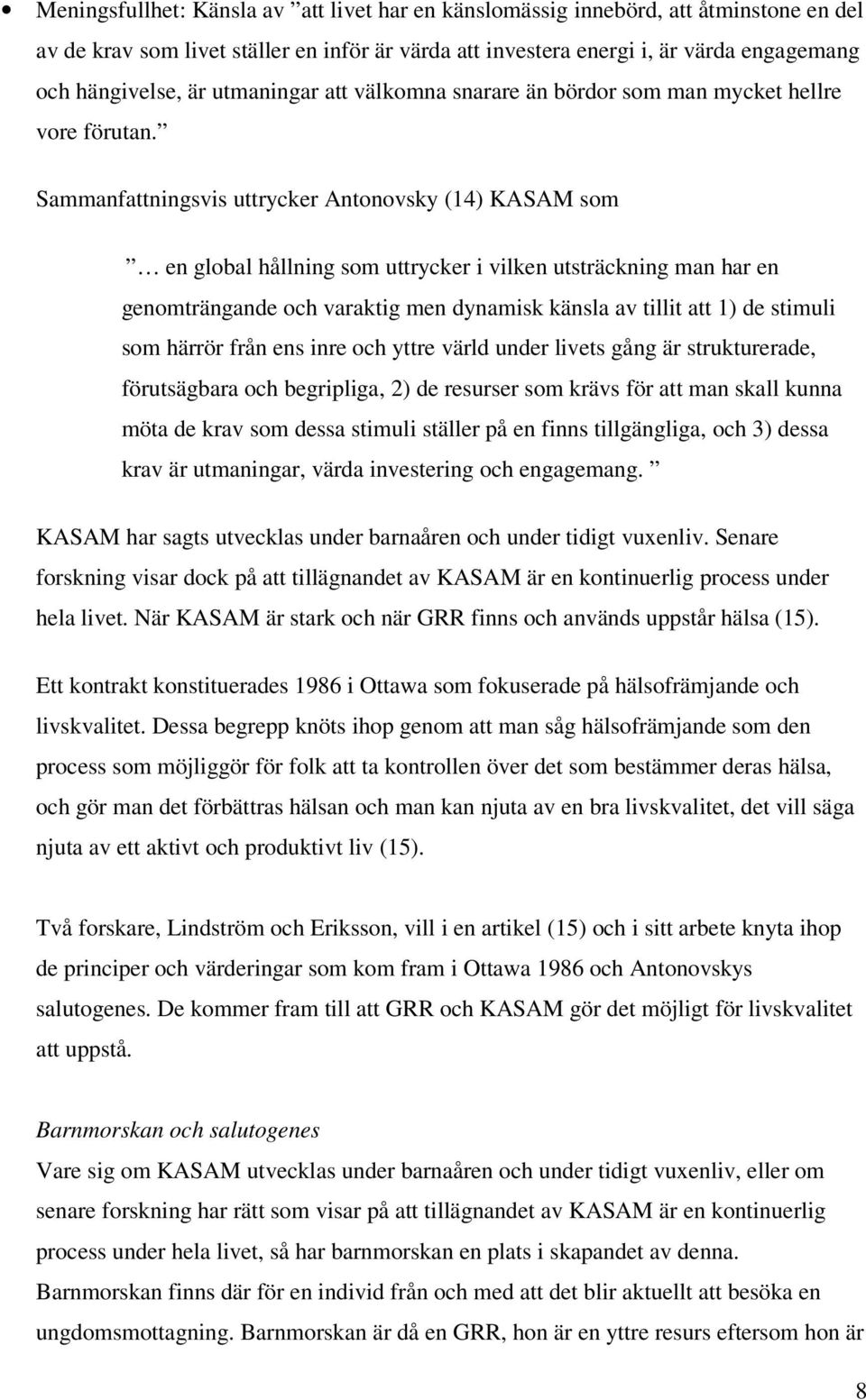 Sammanfattningsvis uttrycker Antonovsky (14) KASAM som en global hållning som uttrycker i vilken utsträckning man har en genomträngande och varaktig men dynamisk känsla av tillit att 1) de stimuli