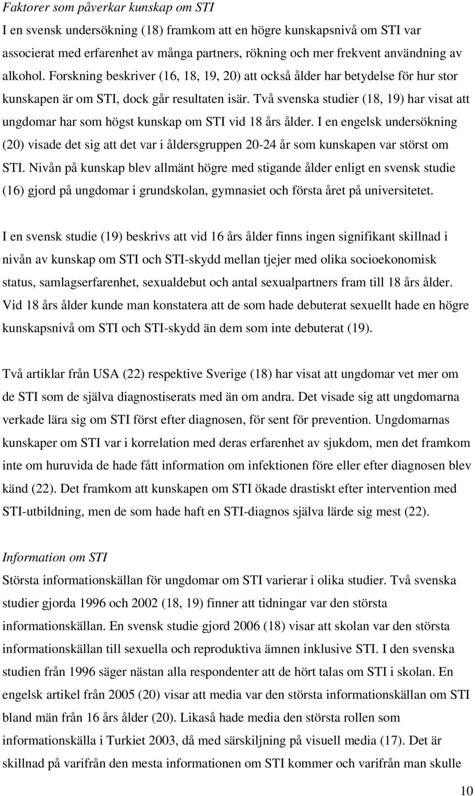 Två svenska studier (18, 19) har visat att ungdomar har som högst kunskap om STI vid 18 års ålder.