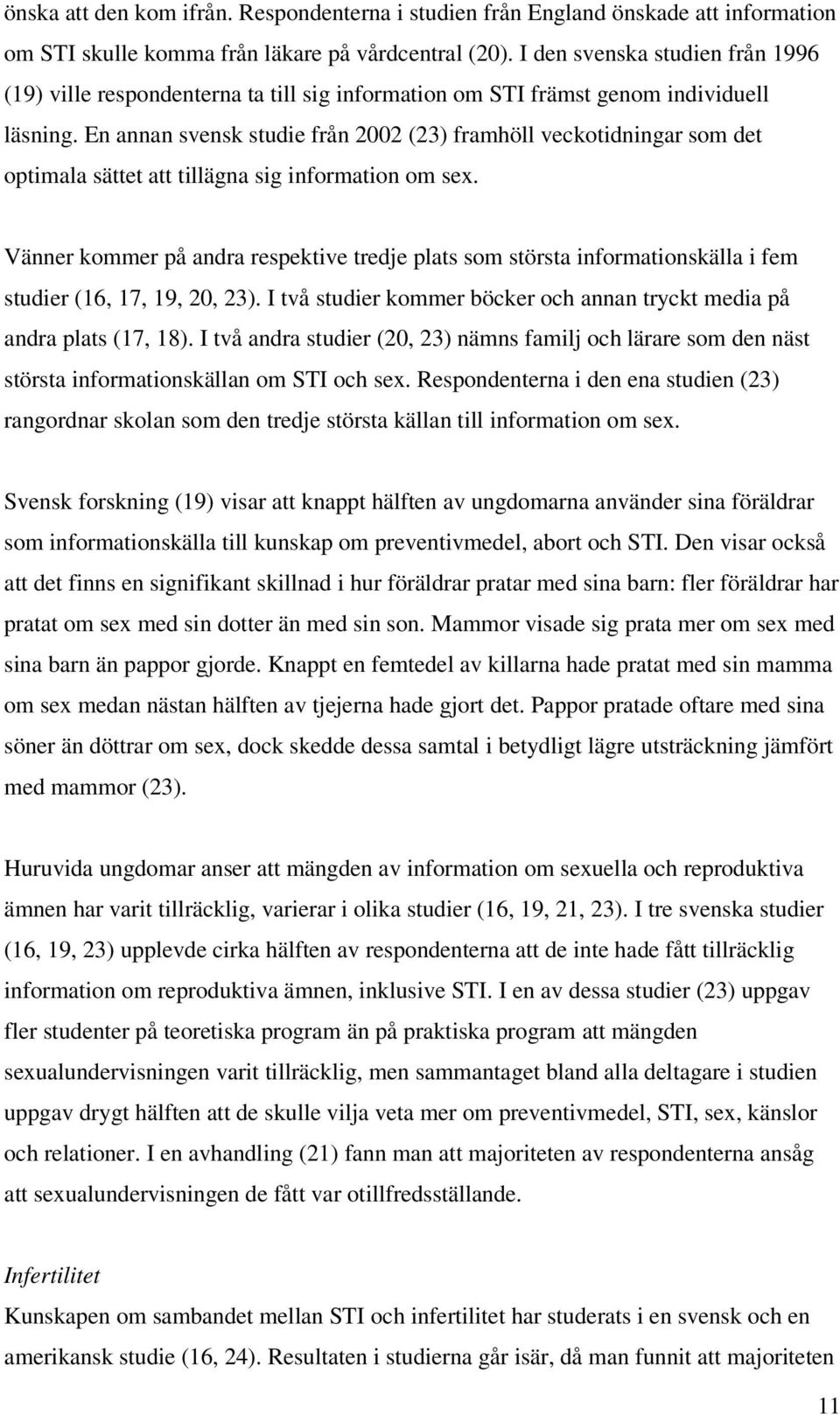 En annan svensk studie från 2002 (23) framhöll veckotidningar som det optimala sättet att tillägna sig information om sex.