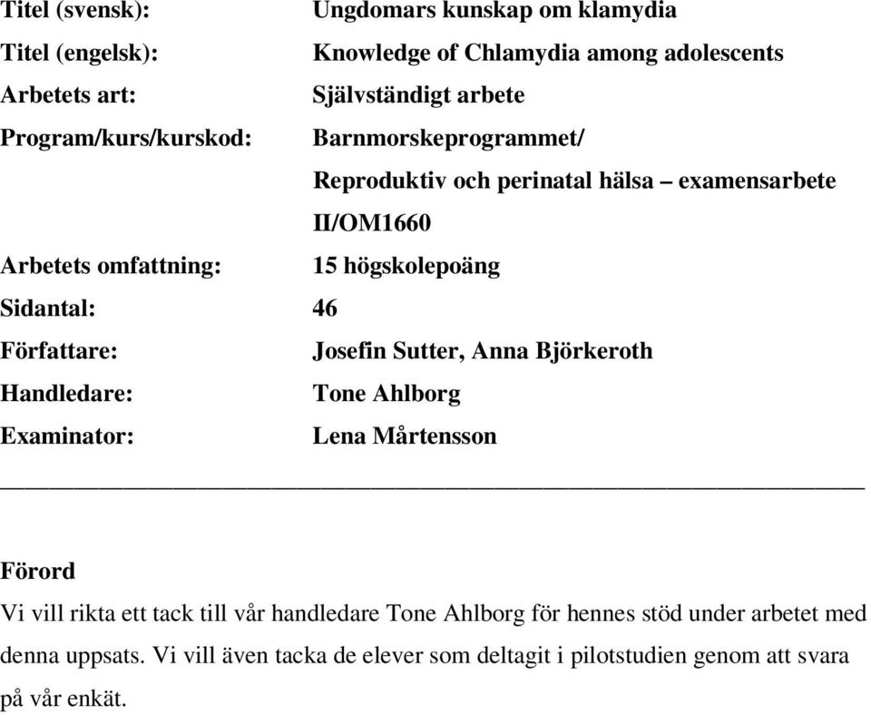 Sidantal: 46 Författare: Josefin Sutter, Anna Björkeroth Handledare: Tone Ahlborg Examinator: Lena Mårtensson Förord Vi vill rikta ett tack till