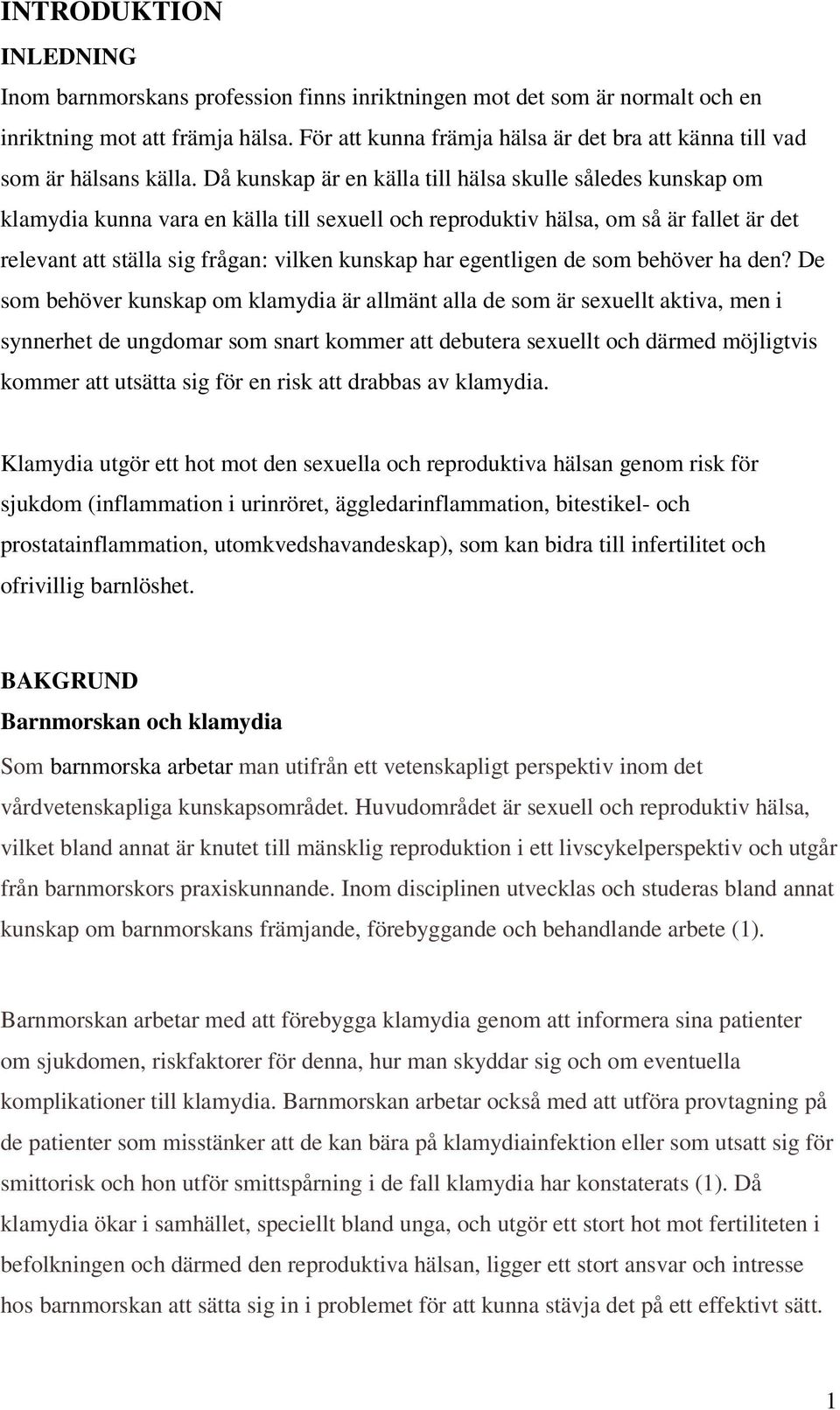 Då kunskap är en källa till hälsa skulle således kunskap om klamydia kunna vara en källa till sexuell och reproduktiv hälsa, om så är fallet är det relevant att ställa sig frågan: vilken kunskap har