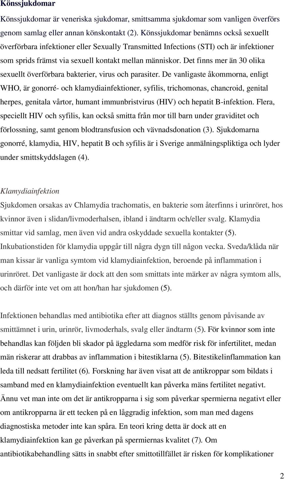 Det finns mer än 30 olika sexuellt överförbara bakterier, virus och parasiter.