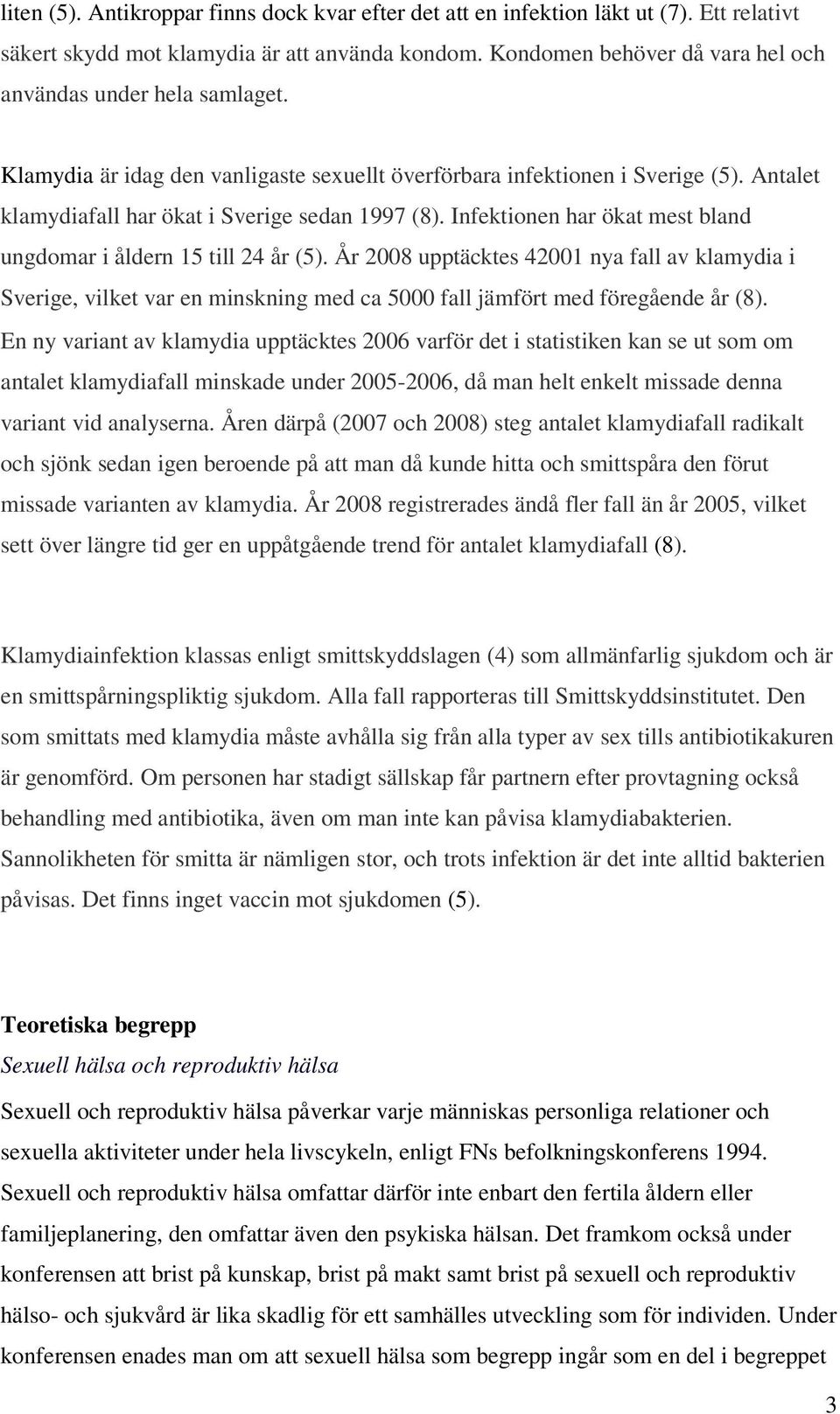 Infektionen har ökat mest bland ungdomar i åldern 15 till 24 år (5). År 2008 upptäcktes 42001 nya fall av klamydia i Sverige, vilket var en minskning med ca 5000 fall jämfört med föregående år (8).