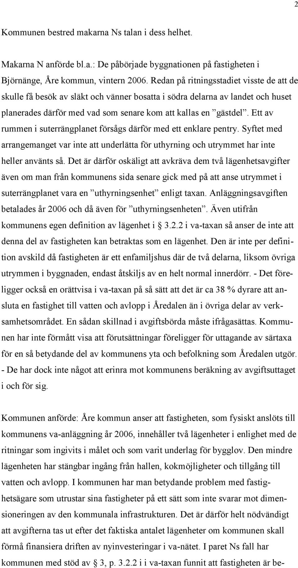 Ett av rummen i suterrängplanet försågs därför med ett enklare pentry. Syftet med arrangemanget var inte att underlätta för uthyrning och utrymmet har inte heller använts så.