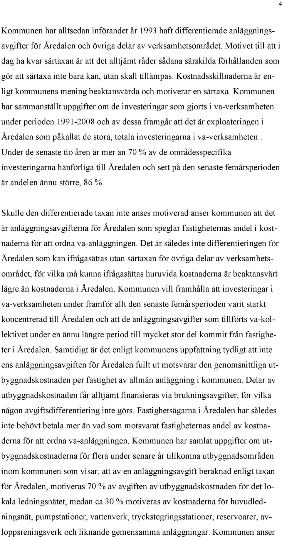 Kostnadsskillnaderna är enligt kommunens mening beaktansvärda och motiverar en särtaxa.