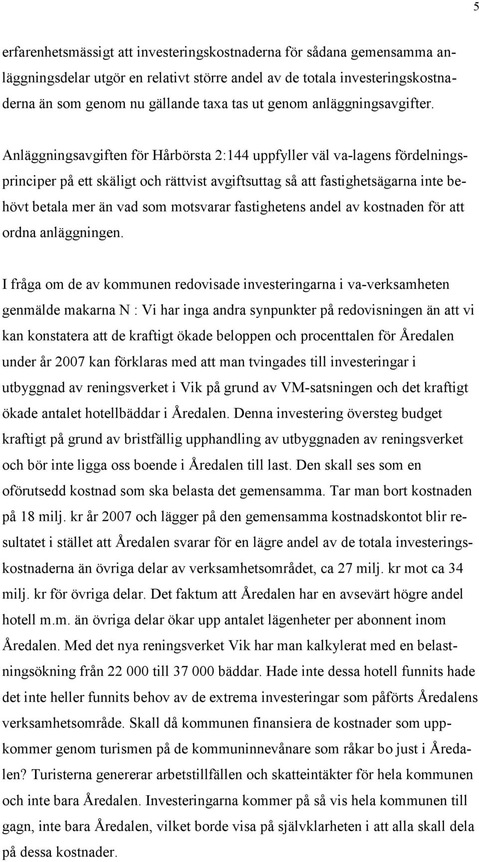 Anläggningsavgiften för Hårbörsta 2:144 uppfyller väl va-lagens fördelningsprinciper på ett skäligt och rättvist avgiftsuttag så att fastighetsägarna inte behövt betala mer än vad som motsvarar