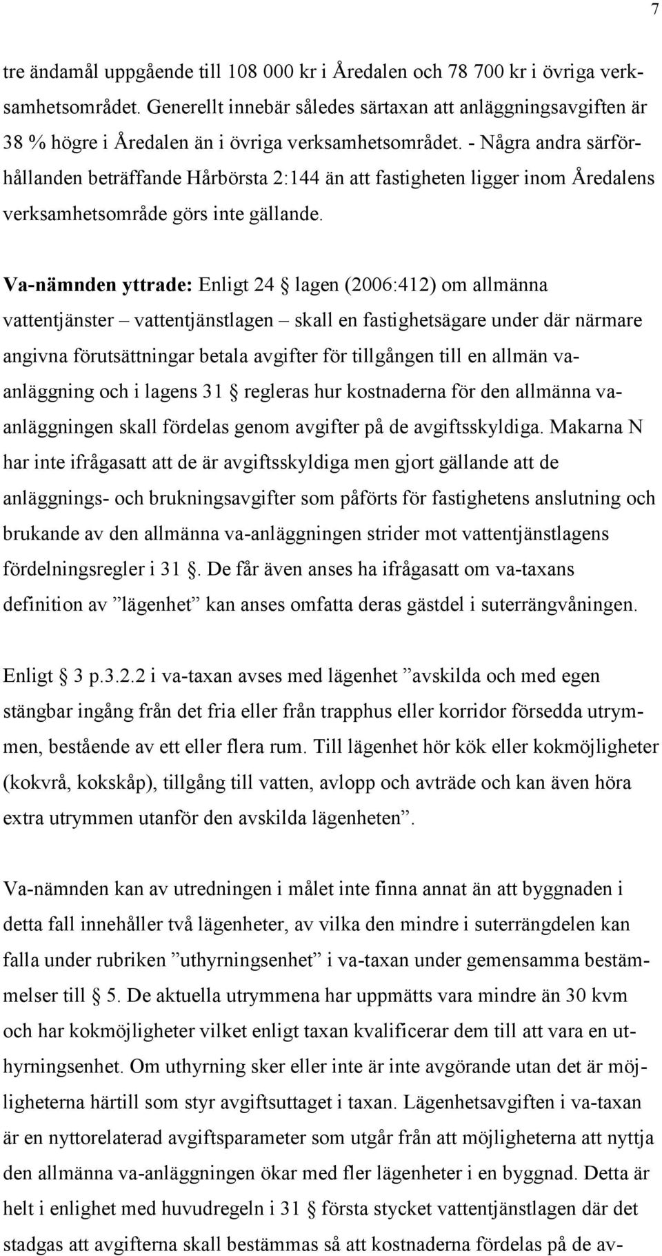 - Några andra särförhållanden beträffande Hårbörsta 2:144 än att fastigheten ligger inom Åredalens verksamhetsområde görs inte gällande.