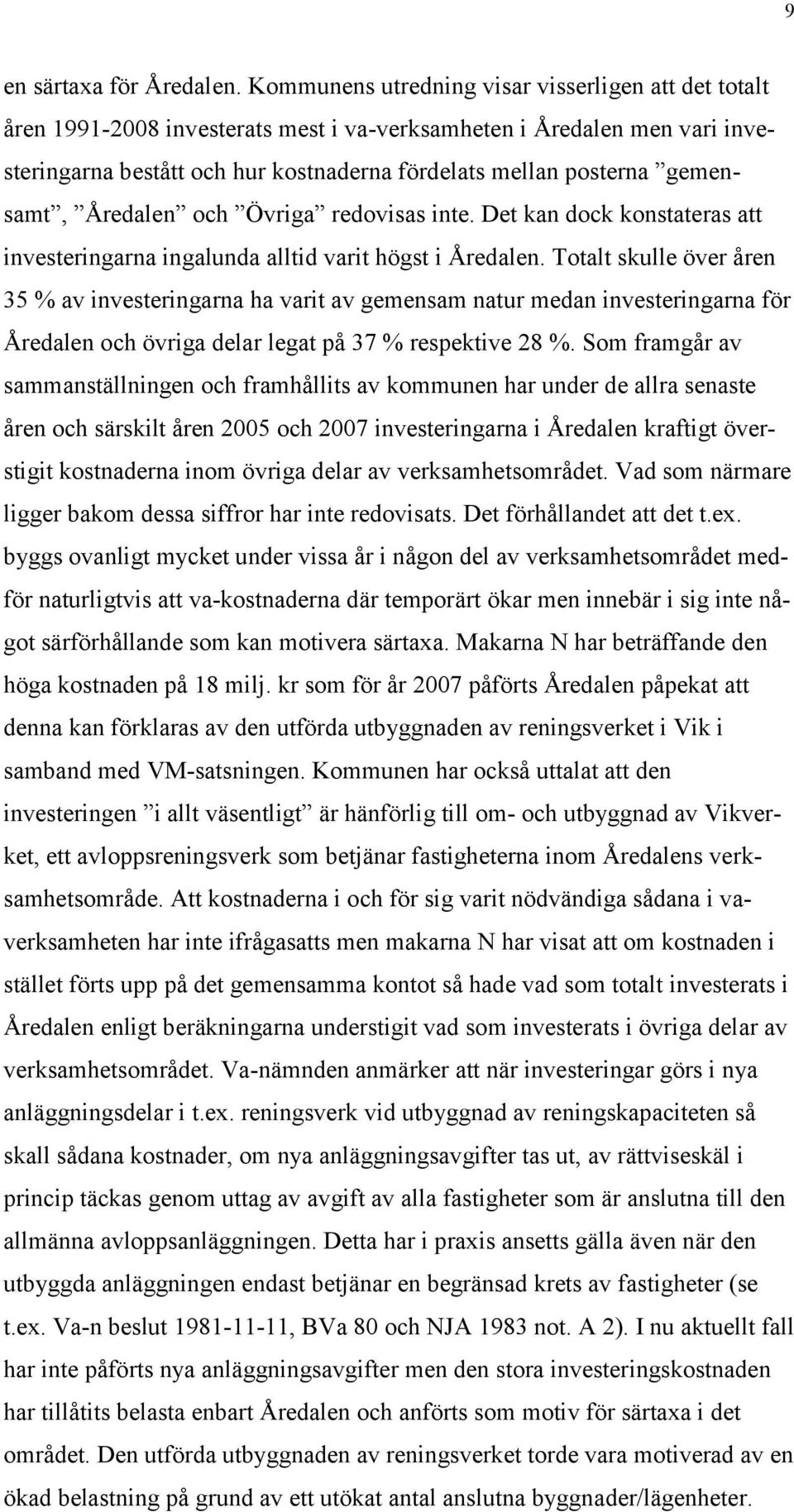 gemensamt, Åredalen och Övriga redovisas inte. Det kan dock konstateras att investeringarna ingalunda alltid varit högst i Åredalen.