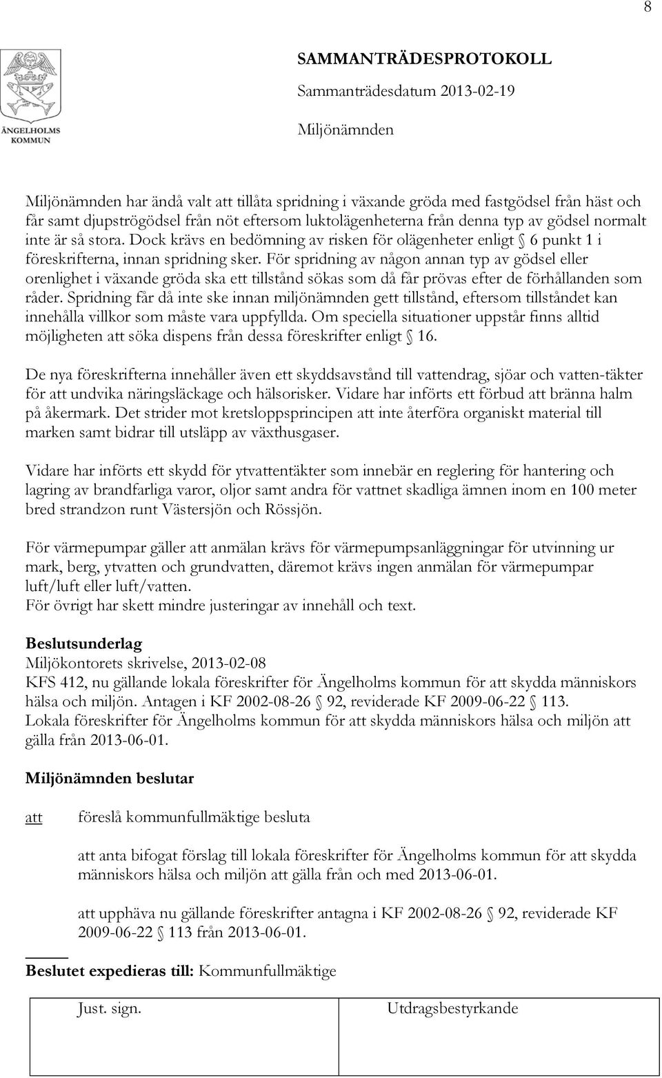 För spridning av någon annan typ av gödsel eller orenlighet i växande gröda ska ett tillstånd sökas som då får prövas efter de förhållanden som råder.