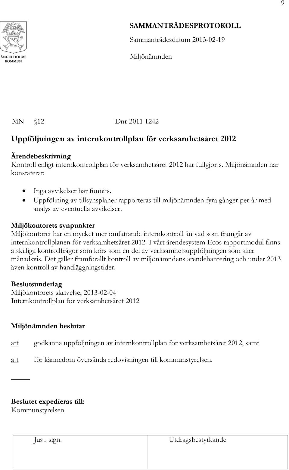 Miljökontorets synpunkter Miljökontoret har en mycket mer omfattande internkontroll än vad som framgår av internkontrollplanen för verksamhetsåret 2012.