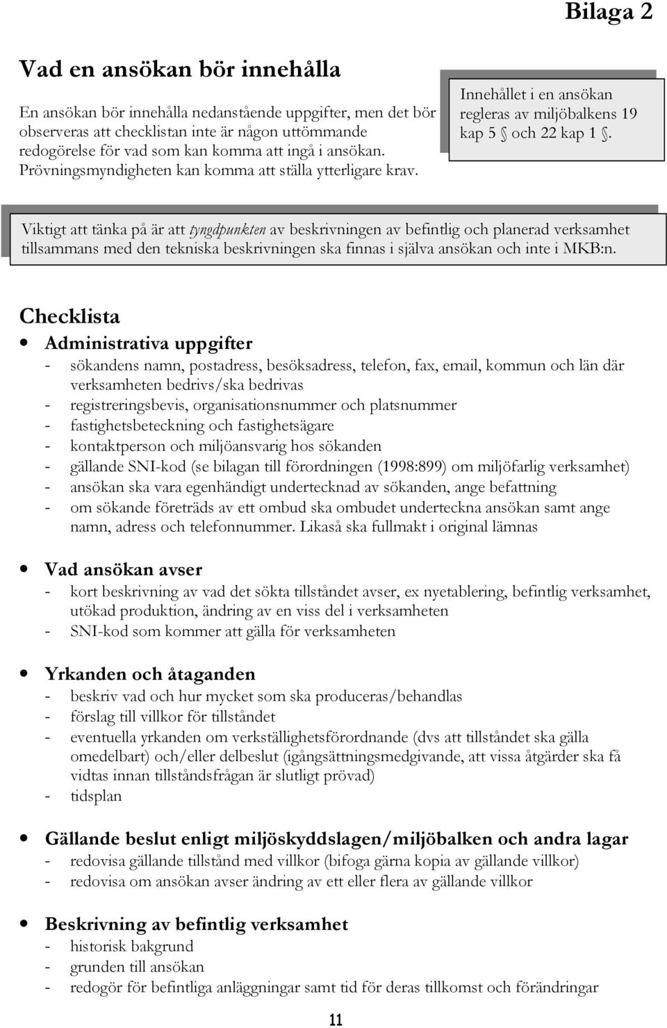 Viktigt att tänka på är att tyngdpunkten av beskrivningen av befintlig och planerad verksamhet tillsammans med den tekniska beskrivningen ska finnas i själva ansökan och inte i MKB:n.