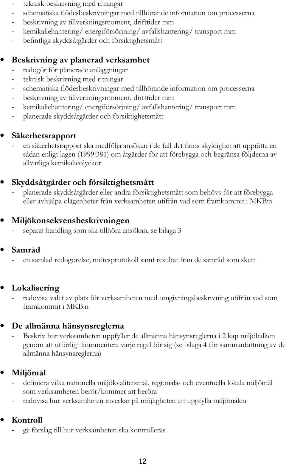 avfallshantering/ transport mm - planerade skyddsåtgärder och försiktighetsmått Säkerhetsrapport - en säkerhetsrapport ska medfölja ansökan i de fall det finns skyldighet att upprätta en sådan enligt