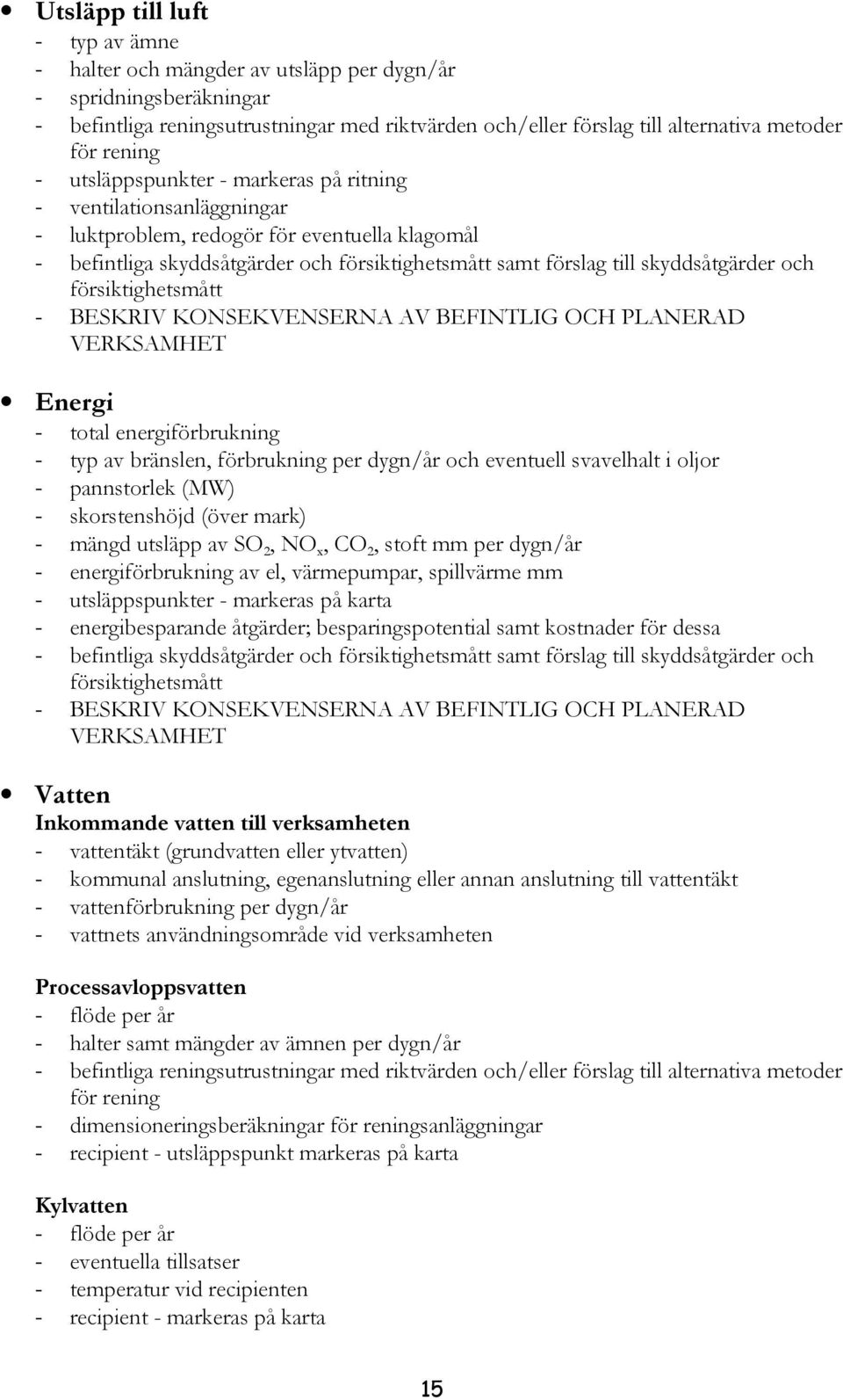 skyddsåtgärder och försiktighetsmått - BESKRIV KONSEKVENSERNA AV BEFINTLIG OCH PLANERAD VERKSAMHET Energi - total energiförbrukning - typ av bränslen, förbrukning per dygn/år och eventuell svavelhalt