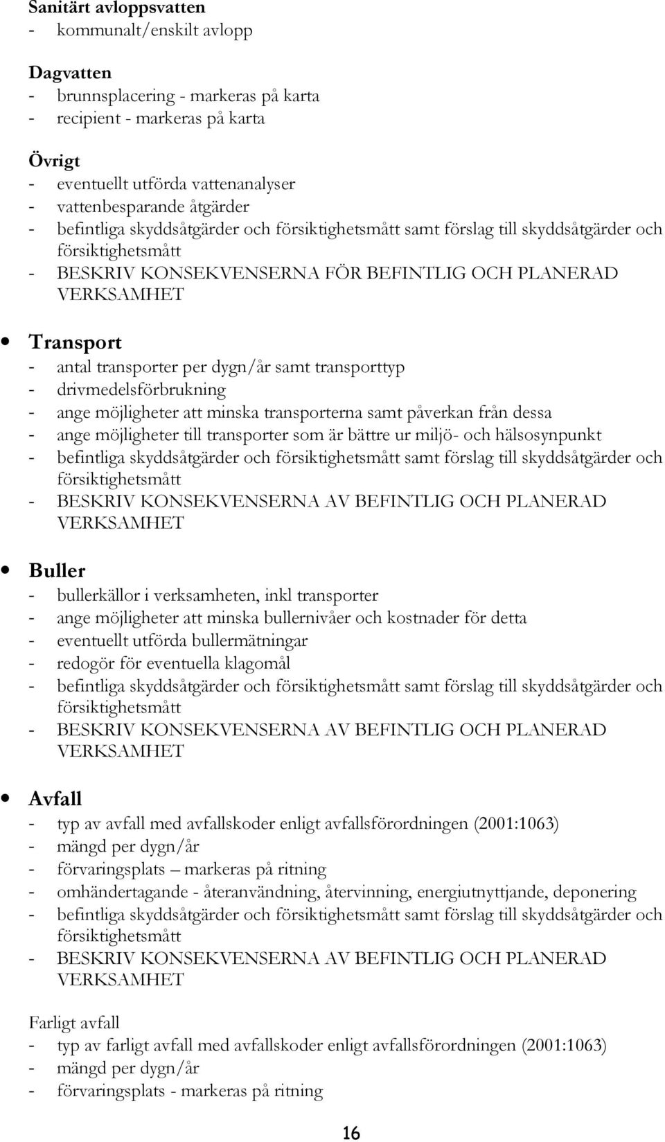 transporter per dygn/år samt transporttyp - drivmedelsförbrukning - ange möjligheter att minska transporterna samt påverkan från dessa - ange möjligheter till transporter som är bättre ur miljö- och