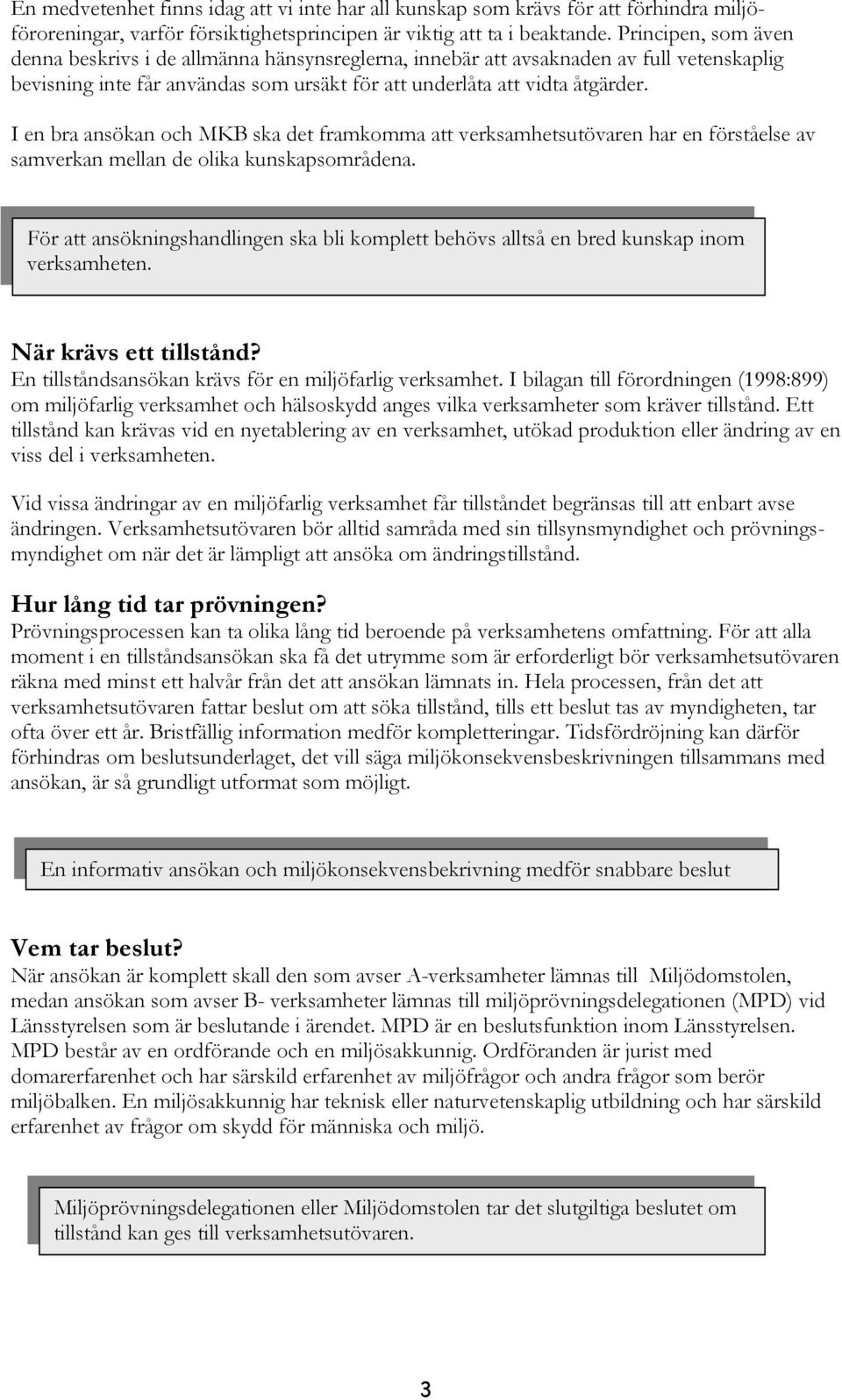 I en bra ansökan och MKB ska det framkomma att verksamhetsutövaren har en förståelse av samverkan mellan de olika kunskapsområdena.