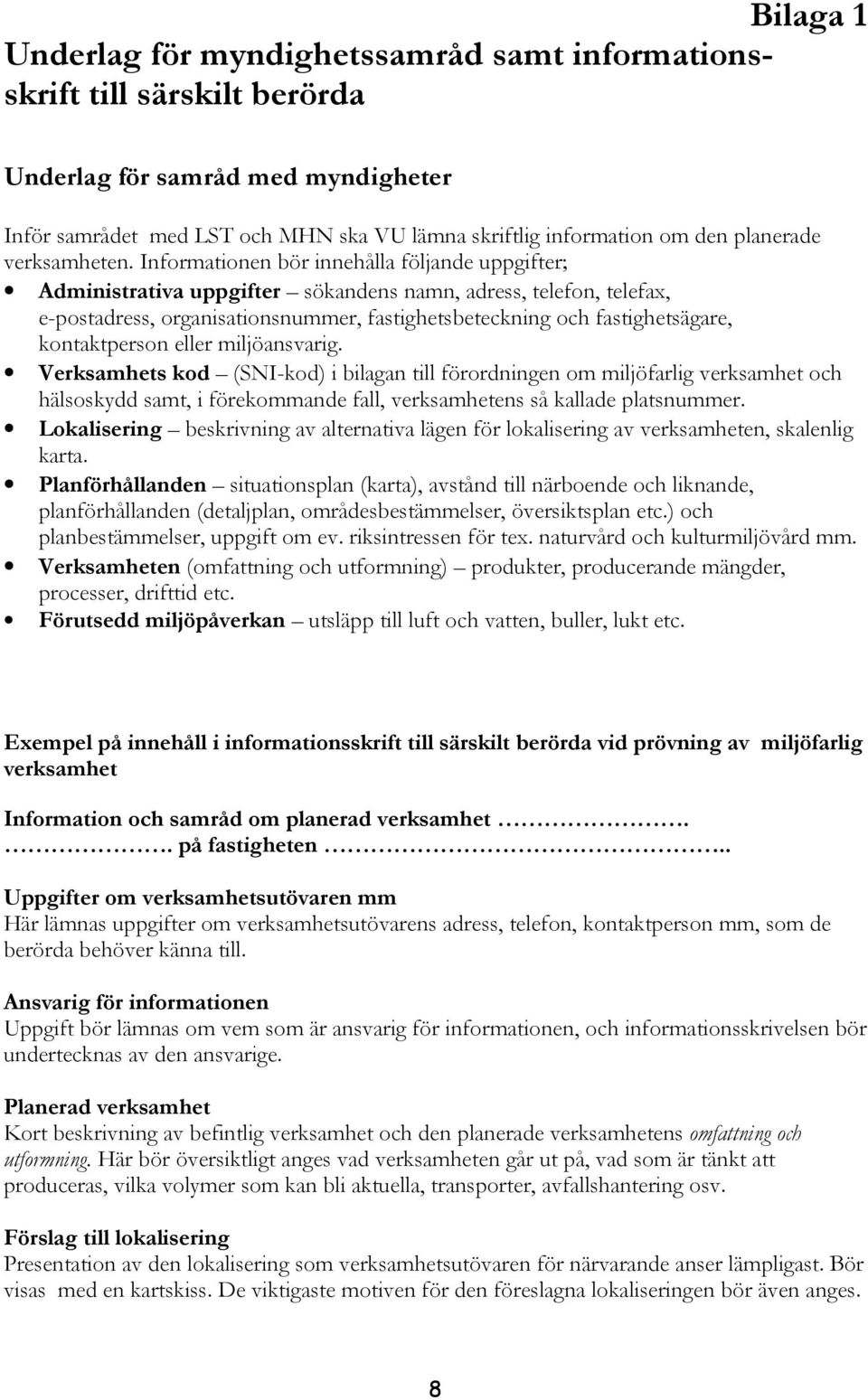 Informationen bör innehålla följande uppgifter; Administrativa uppgifter sökandens namn, adress, telefon, telefax, e-postadress, organisationsnummer, fastighetsbeteckning och fastighetsägare,