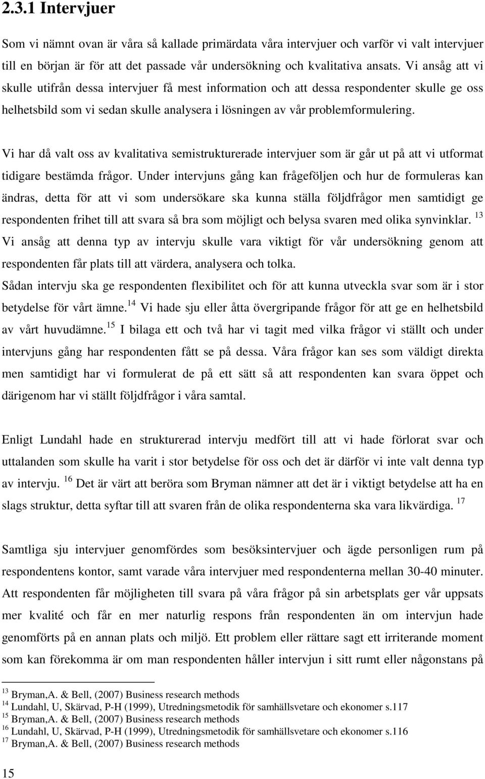 Vi har då valt oss av kvalitativa semistrukturerade intervjuer som är går ut på att vi utformat tidigare bestämda frågor.