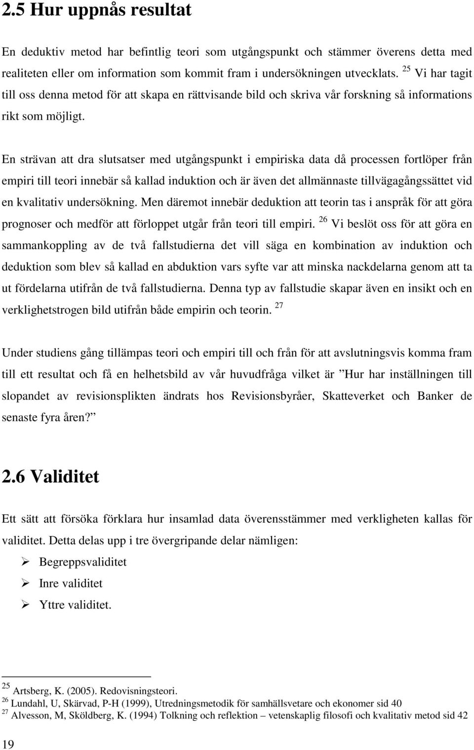 En strävan att dra slutsatser med utgångspunkt i empiriska data då processen fortlöper från empiri till teori innebär så kallad induktion och är även det allmännaste tillvägagångssättet vid en