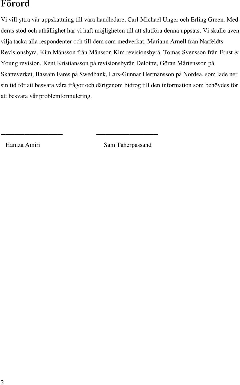 Vi skulle även vilja tacka alla respondenter och till dem som medverkat, Mariann Arnell från Narfeldts Revisionsbyrå, Kim Månsson från Månsson Kim revisionsbyrå, Tomas Svensson