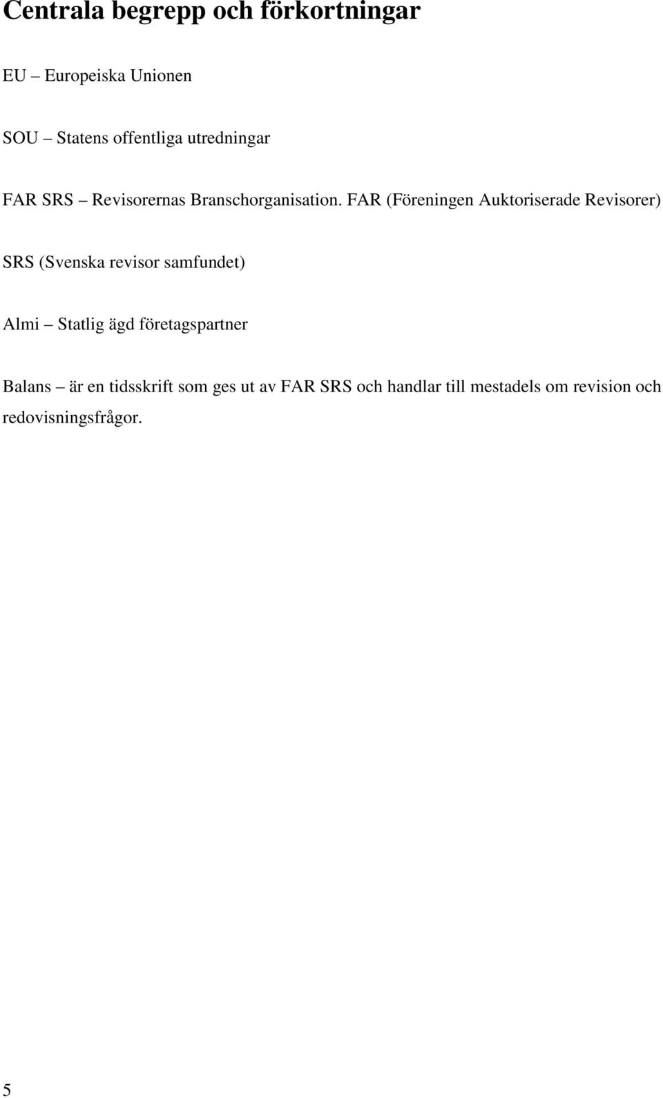 FAR (Föreningen Auktoriserade Revisorer) SRS (Svenska revisor samfundet) Almi Statlig
