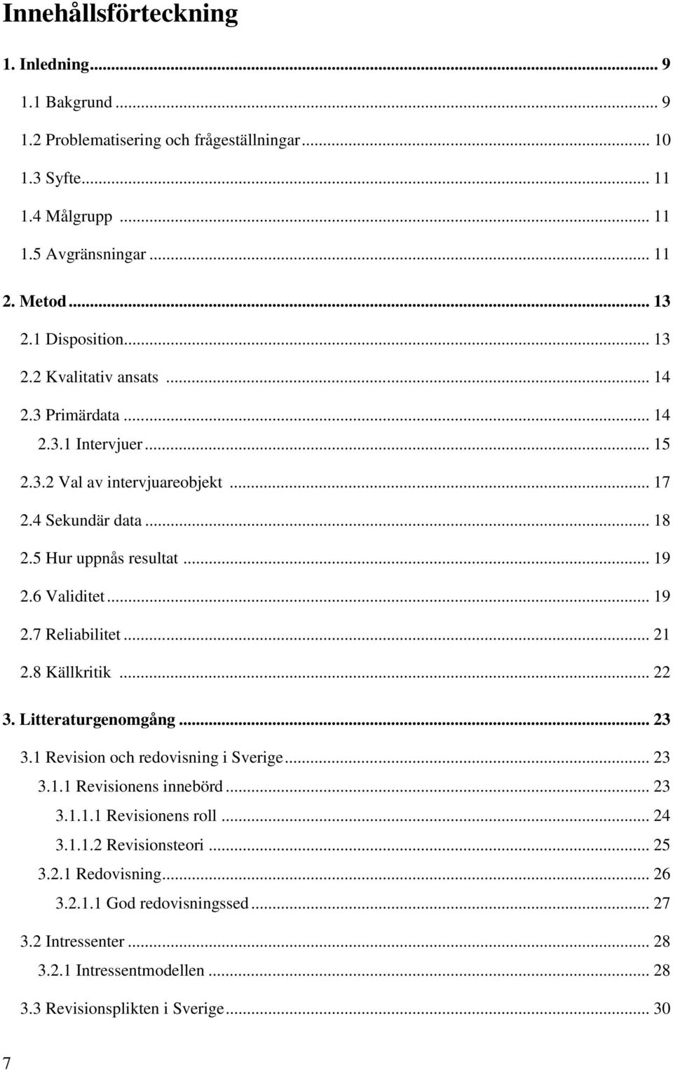 6 Validitet... 19 2.7 Reliabilitet... 21 2.8 Källkritik... 22 3. Litteraturgenomgång... 23 3.1 Revision och redovisning i Sverige... 23 3.1.1 Revisionens innebörd... 23 3.1.1.1 Revisionens roll.
