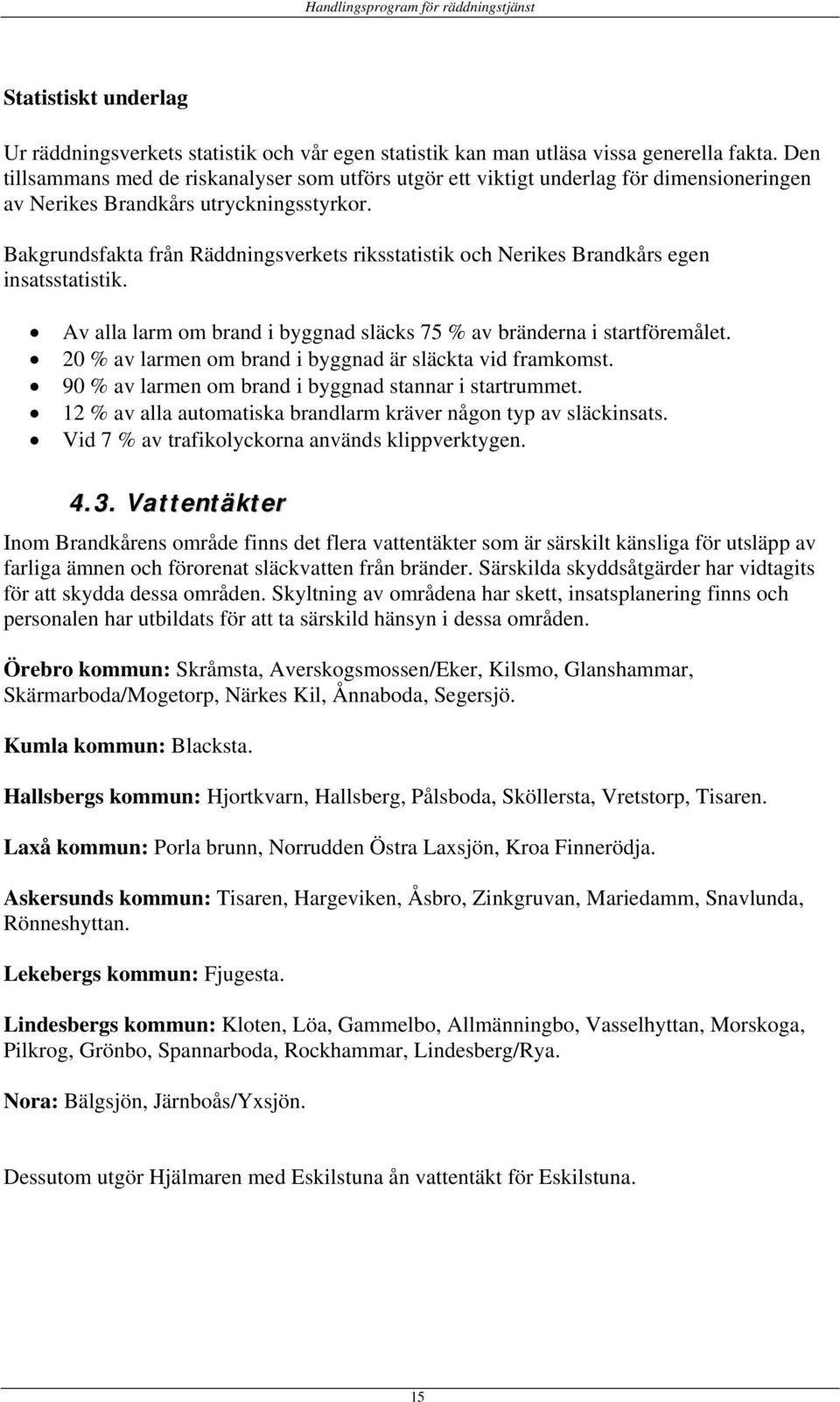 Bakgrundsfakta från Räddningsverkets riksstatistik och Nerikes Brandkårs egen insatsstatistik. Av alla larm om brand i byggnad släcks 75 % av bränderna i startföremålet.