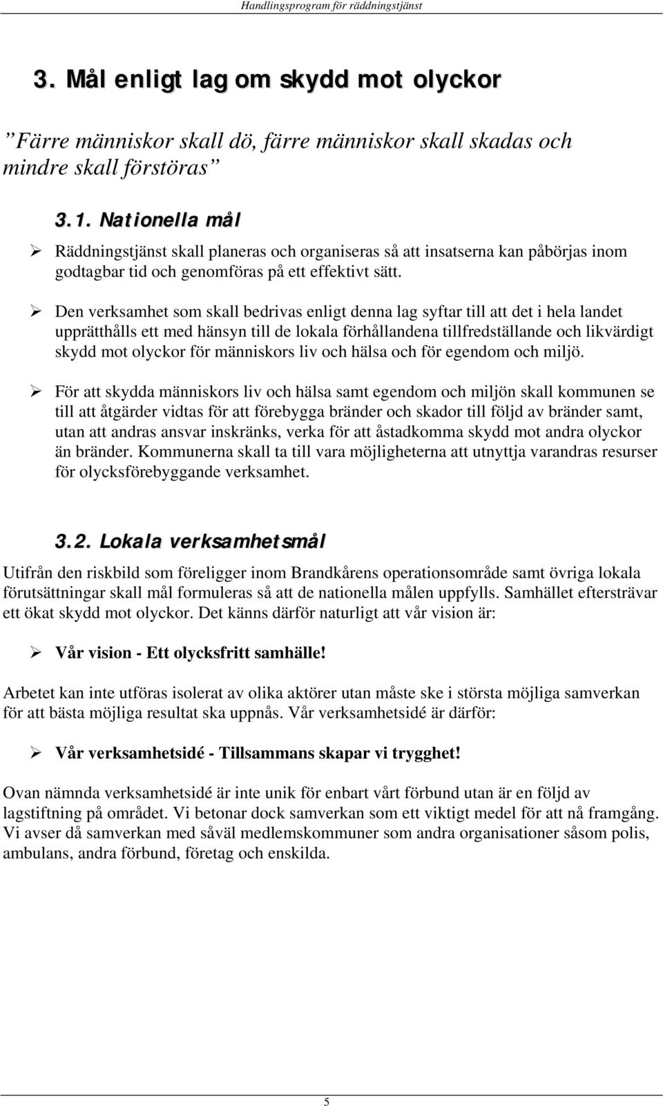 Den verksamhet som skall bedrivas enligt denna lag syftar till att det i hela landet upprätthålls ett med hänsyn till de lokala förhållandena tillfredställande och likvärdigt skydd mot olyckor för