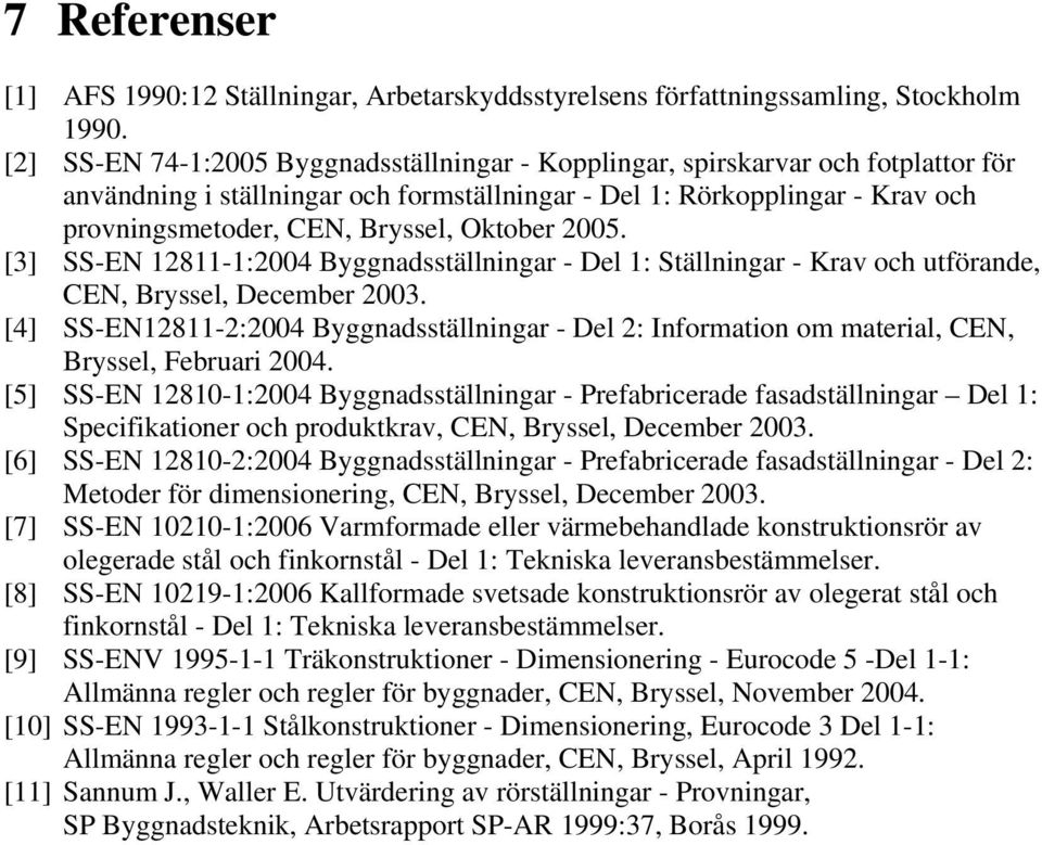 Oktober 2005. [3] SS-EN 12811-1:2004 Byggnadsställningar - Del 1: Ställningar - Krav och utförande, CEN, Bryssel, December 2003.