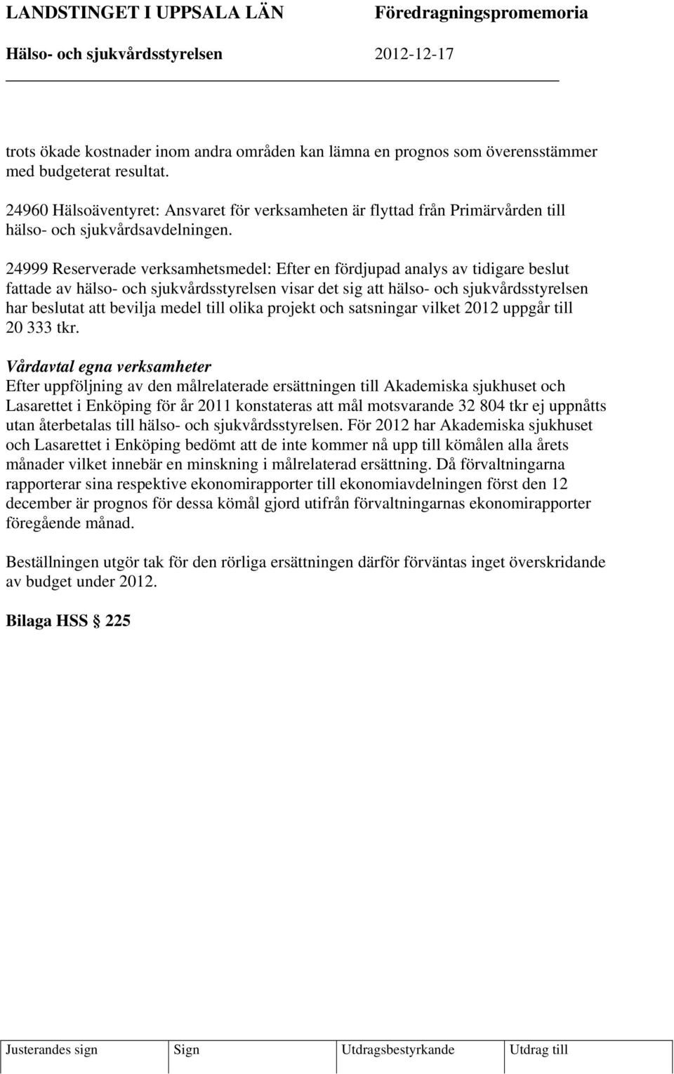 24999 Reserverade verksamhetsmedel: Efter en fördjupad analys av tidigare beslut fattade av hälso- och sjukvårdsstyrelsen visar det sig att hälso- och sjukvårdsstyrelsen har beslutat att bevilja